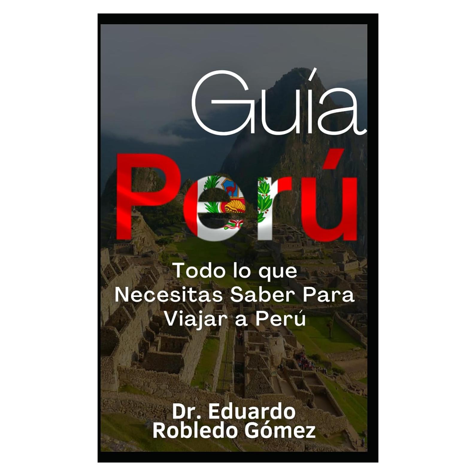Guía Perú: Todo lo que Necesitas Saber Para Viajar a Perú (Guías de Viaje y Guías Turísticas con las Mejores Rutas) (Spanish Edition)