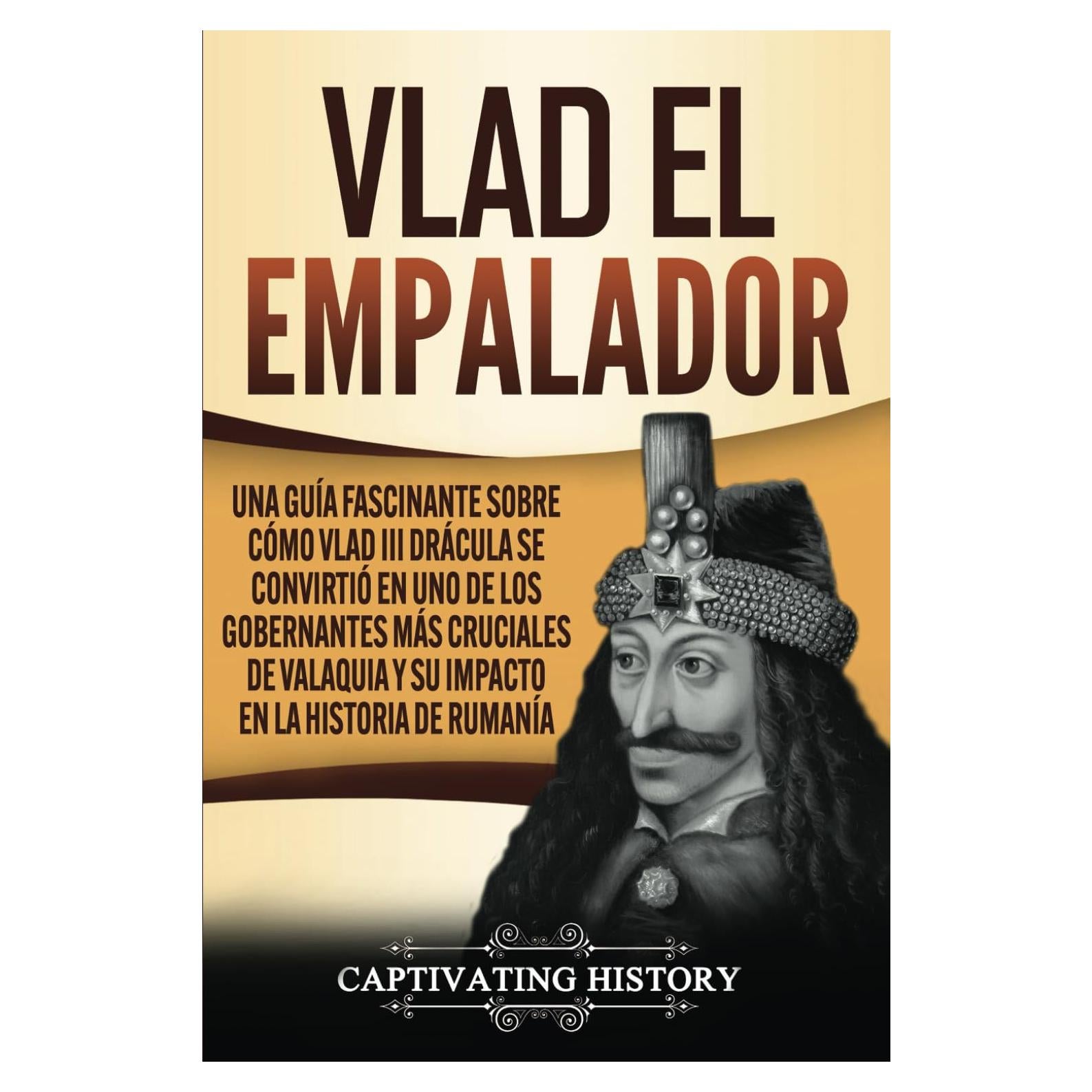 Vlad el Empalador: Una guía fascinante sobre cómo Vlad III Drácula se convirtió en uno de los gobernantes más cruciales de Valaquia y su impacto en la ... de Rumanía (Biografías) (Spanish Edition)