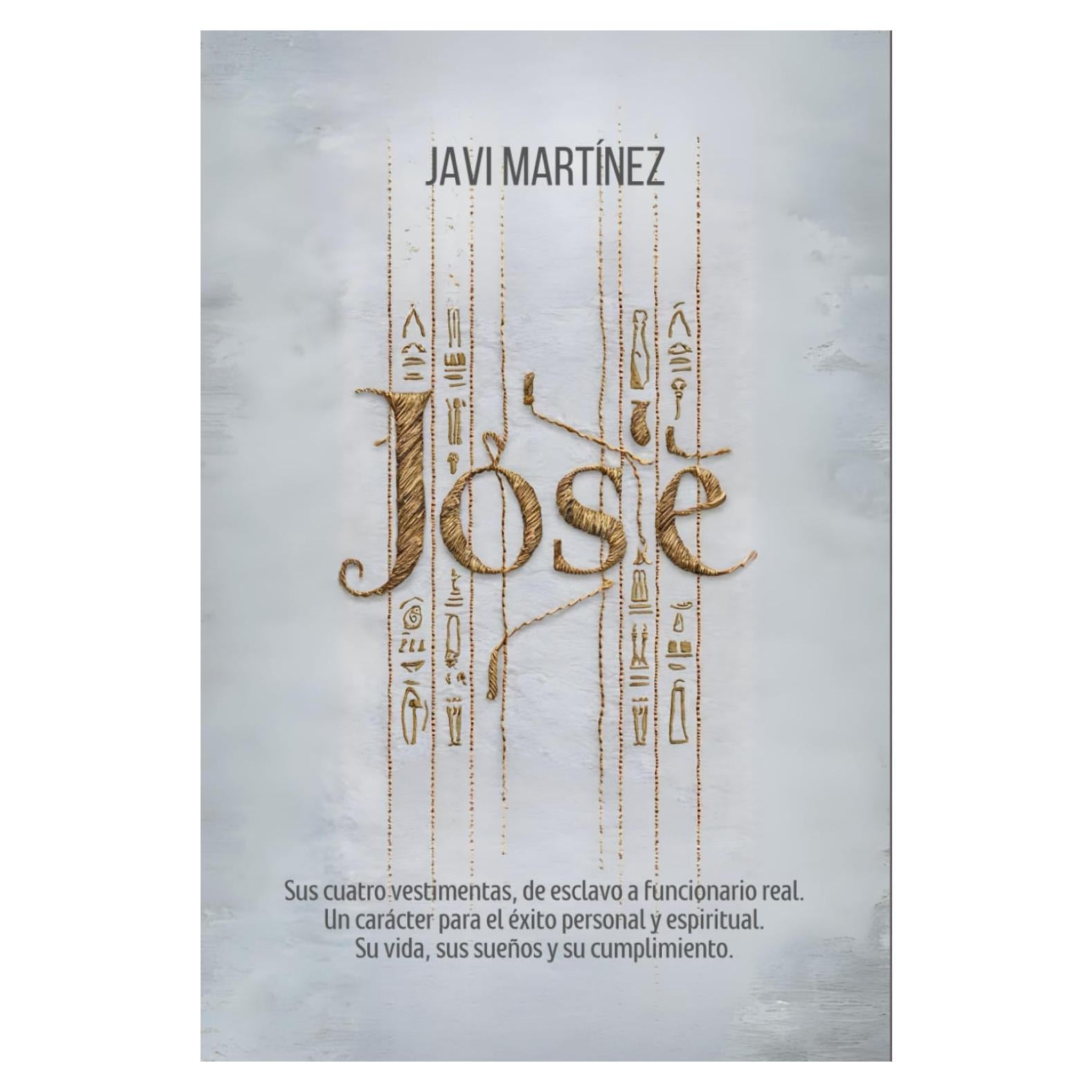 José: Sus Cuatro Vestimentas, de Esclavo a Funcionario Real. Un Carácter para el Éxito Personal y Espiritual. Su Vida, sus Sueños y su Cumplimiento. [La Biografía Bíblica de José] (Spanish Edition)