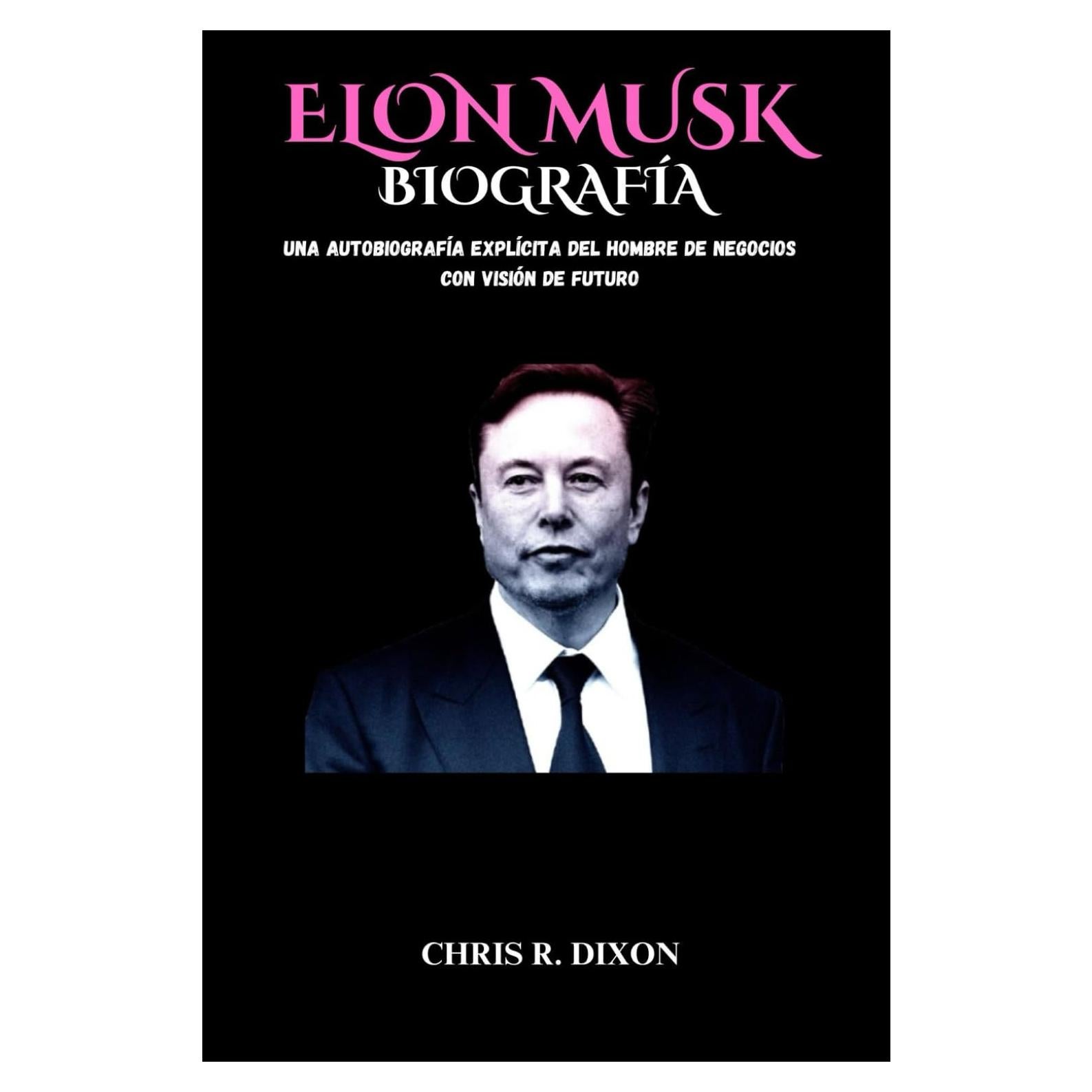 BIOGRAFÍA Elon Musk: Una autobiografía explícita del hombre de negocios con visión de futuro (Spanish Edition)