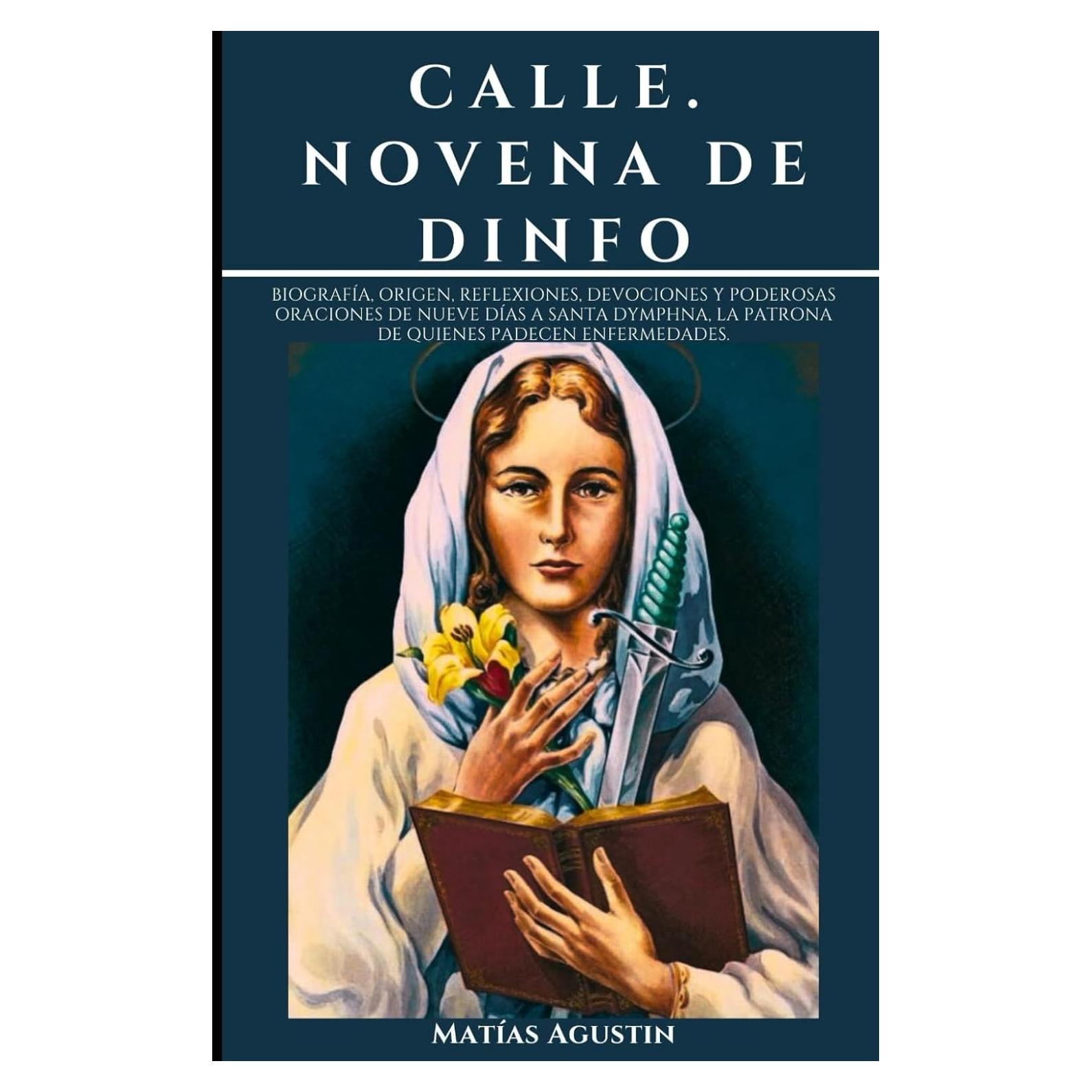 CALLE. NOVENA DE DINFO: Biografía, origen, reflexiones, devociones y poderosas oraciones de nueve días a Santa Dymphna, la patrona de quienes padecen enfermedades. (Spanish Edition)