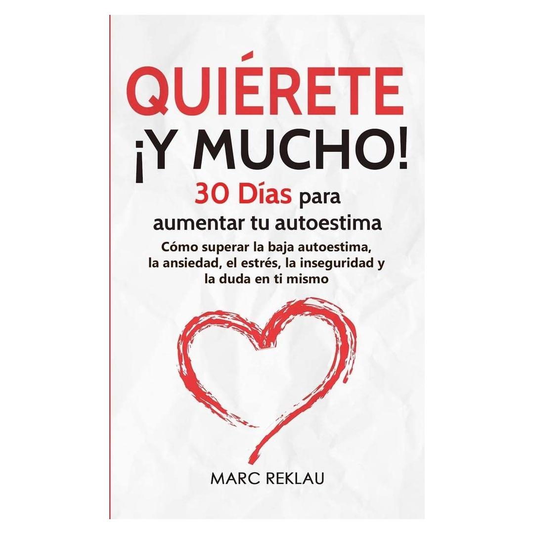 Quiérete ¡Y MUCHO!: 30 Días para aumentar tu autoestima. Cómo superar la baja autoestima, la ansiedad, el estrés, la inseguridad y la duda en ti mismo (Hábitos Que Cambiarán Tu Vida) (Spanish Edition)