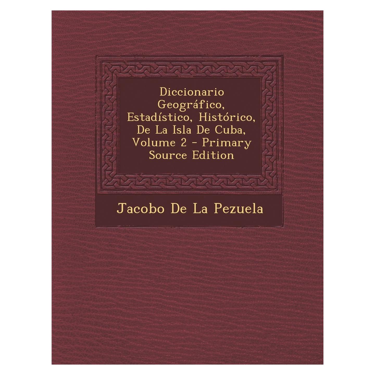Diccionario Geográfico, Estadístico, Histórico, De La Isla De Cuba, Volume 2 (Spanish Edition)