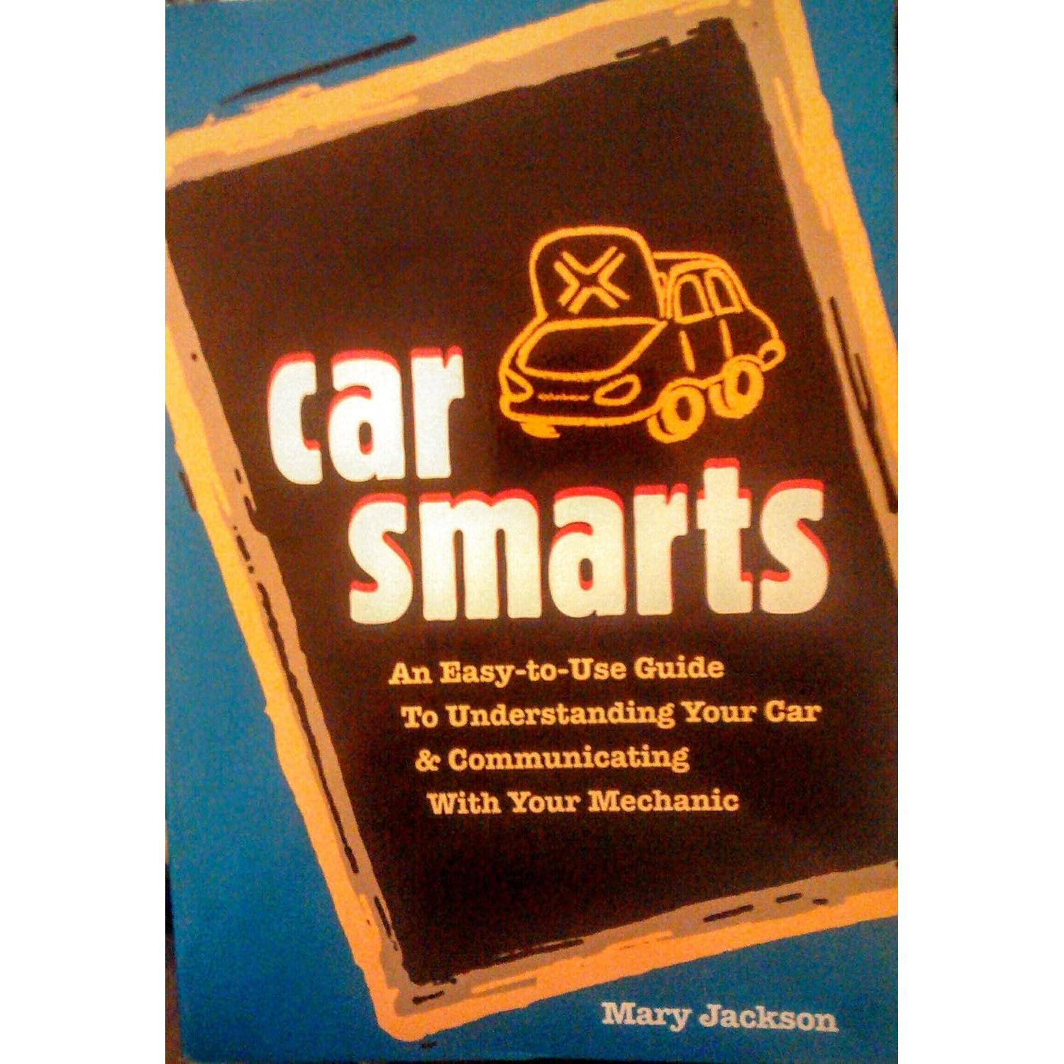 Car Smarts: An Easy-to-Use Guide to Understanding Your Car and Communicating with Your Mechanic