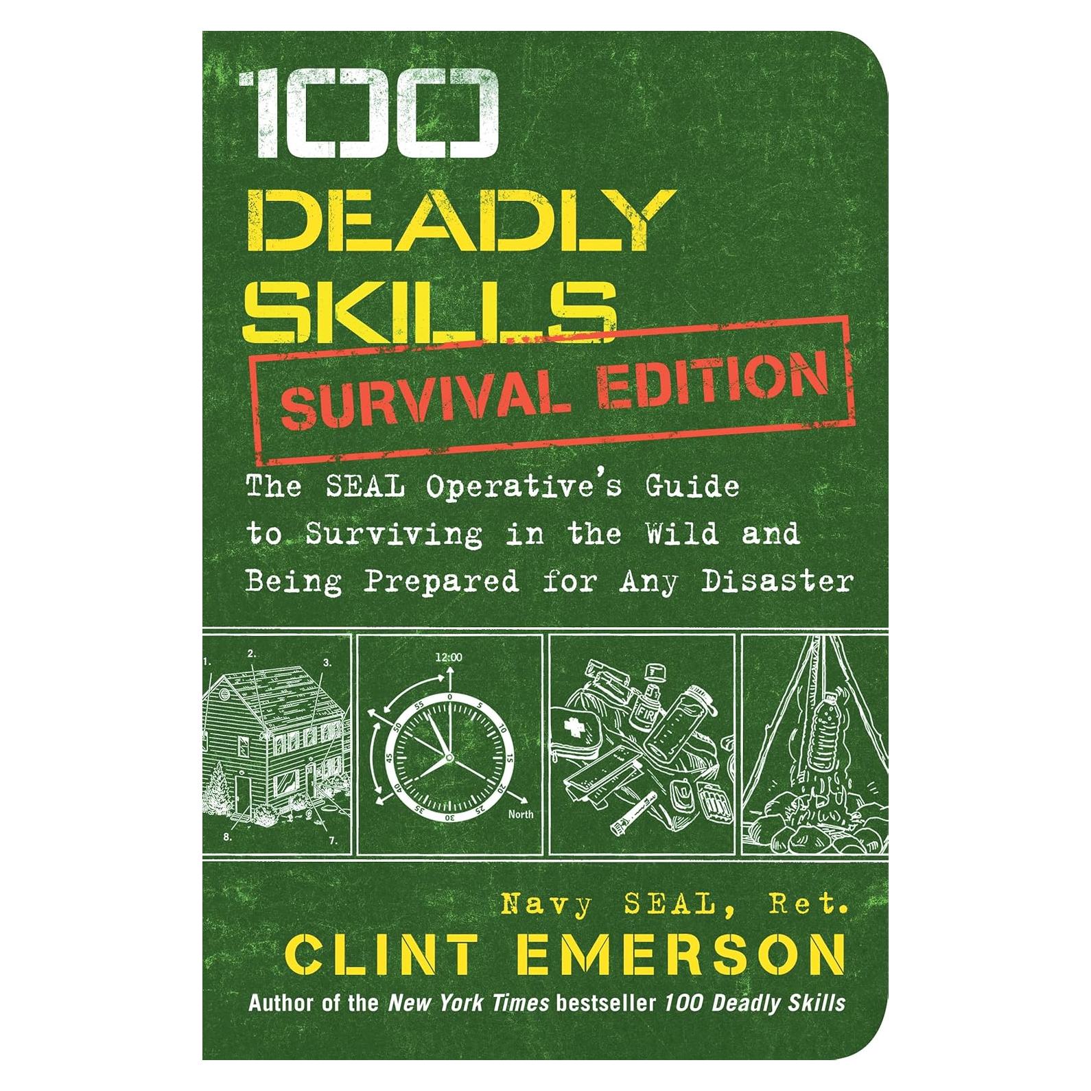 100 Deadly Skills: Survival Edition: The SEAL Operative's Guide to Surviving in the Wild and Being Prepared for Any Disaster