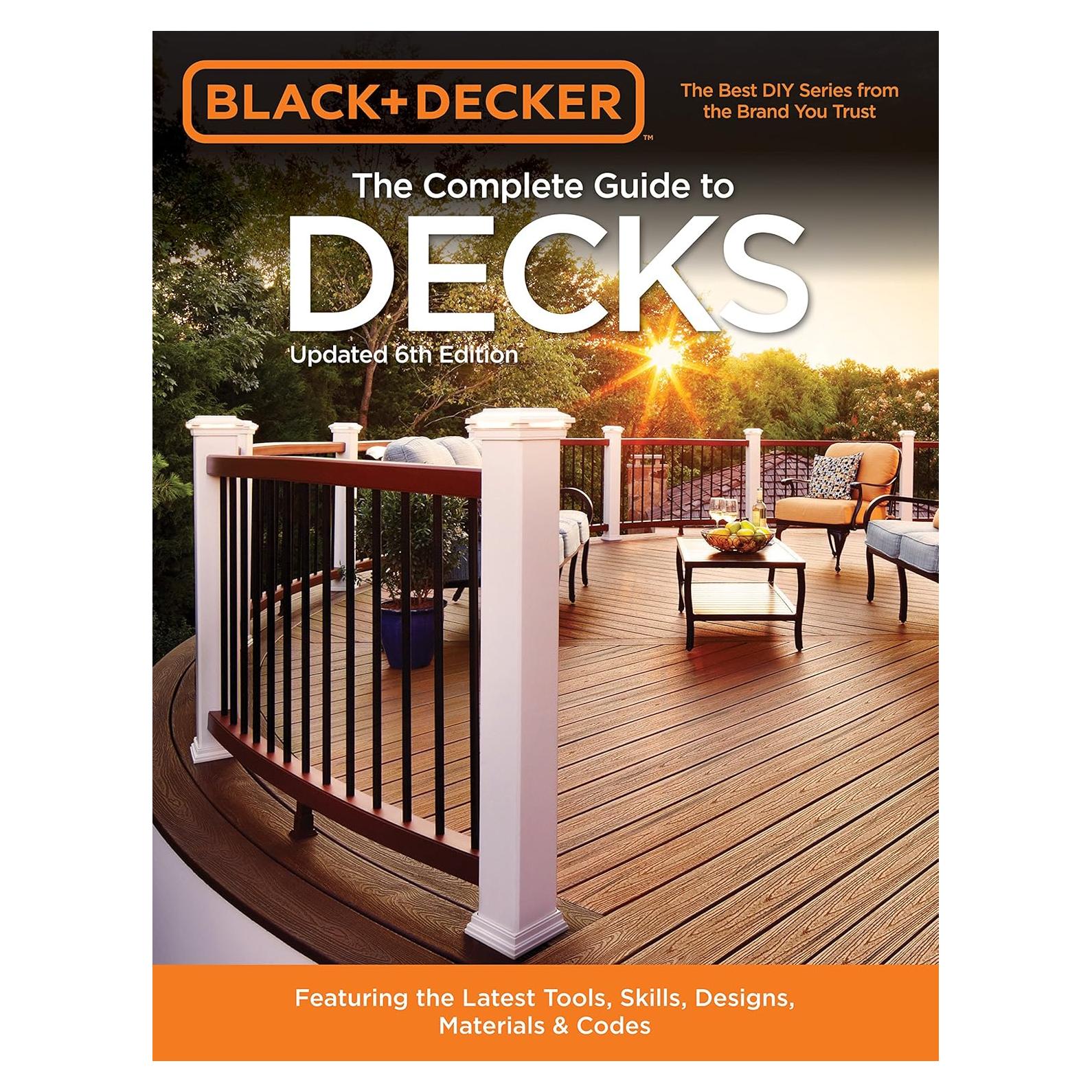 Black & Decker The Complete Guide to Decks 6th edition: Featuring the latest tools, skills, designs, materials & codes (Black & Decker Complete Guide)
