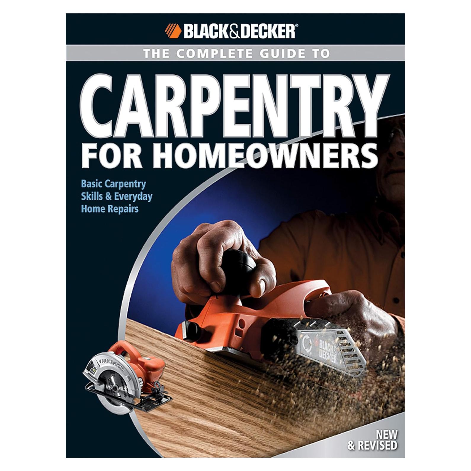 Black & Decker The Complete Guide to Carpentry for Homeowners: Basic Carpentry Skills & Everyday Home Repairs (Black & Decker Complete Guide)