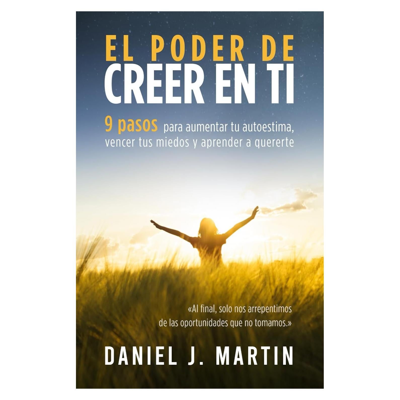 El poder de creer en ti: 9 pasos para aumentar tu autoestima, vencer tus miedos y aprender a quererte (El Poder Está Dentro de Ti) (Spanish Edition)