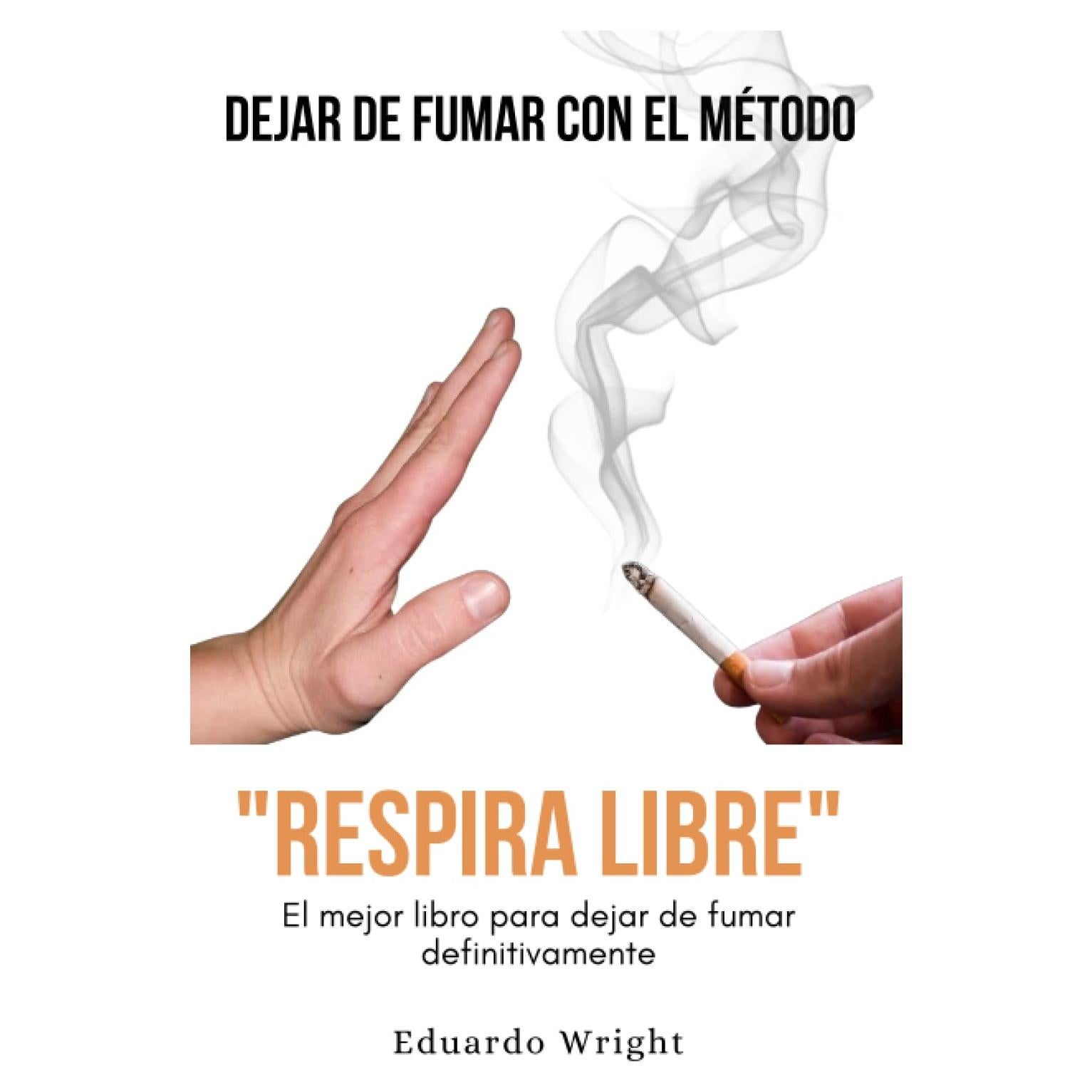 DEJAR DE FUMAR CON EL METODO "RESPIRA LIBRE": El mejor libro para dejar de fumar definitivamente: Como dejar de fumar QUIT SMOKING con un método ... guiada e hipnosis. (Spanish Edition)