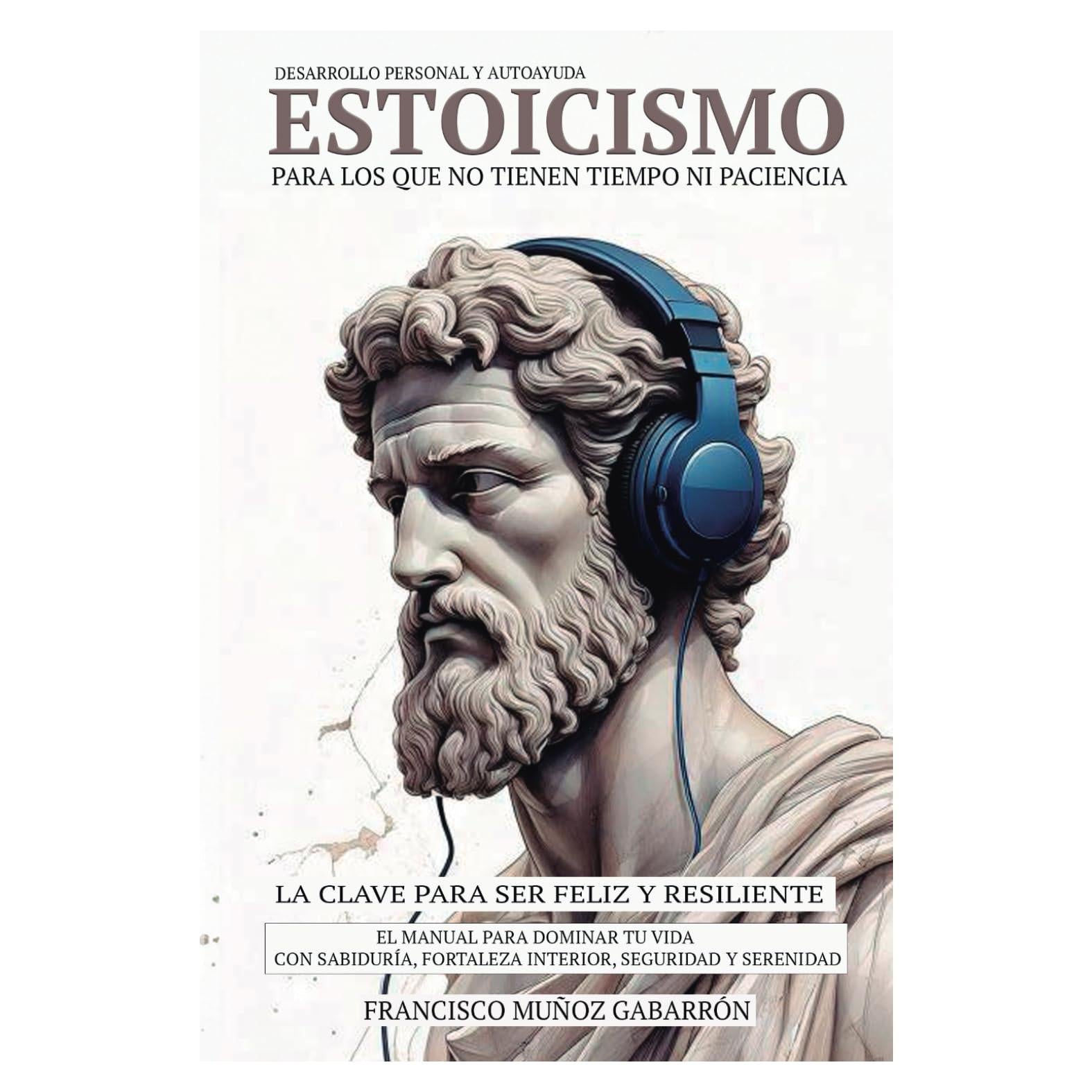 ESTOICISMO - EL MANUAL PARA DOMINAR TU VIDA CON SABIDURÍA, FORTALEZA INTERIOR, SEGURIDAD Y SERENIDAD.: LA CLAVE PARA SER FELIZ Y RESILIENTE- PARA LOS ... PERSONAL Y AUTOAYUDA. (Spanish Edition)