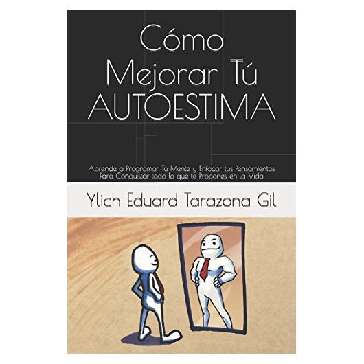 Cómo Mejorar Tú AUTOESTIMA: Aprende a Programar Tú Mente y Enfocar tus Pensamientos Para Conquistar todo lo que te Propones en la Vida (Principios ... del Éxito - Volumen 1 de 7) (Spanish Edition)