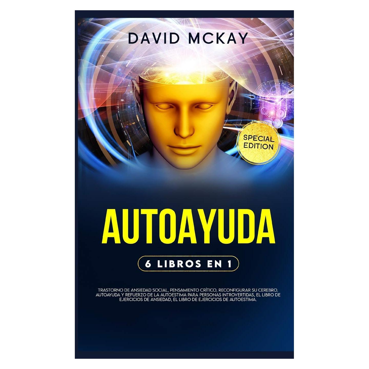 Autoayuda: 6 LIBROS EN 1: TRASTORNO DE ANSIEDAD SOCIAL, PENSAMIENTO CRITICO, RECONFIGURAR SU CEREBRO, AUTOAYUDA Y REFUERZO DE LA AUTOESTIMA PARA ... DE AUTOESTIMA. Self-Help (S (Spanish Edition)