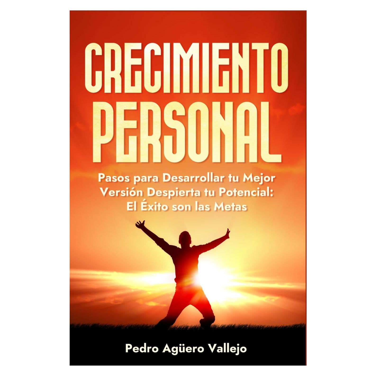Crecimiento Personal: Pasos para Desarrollar tu Mejor Versión Despierta tu Potencial el Éxito son las Metas Superación Personal y Autoayuda (Spanish Edition)