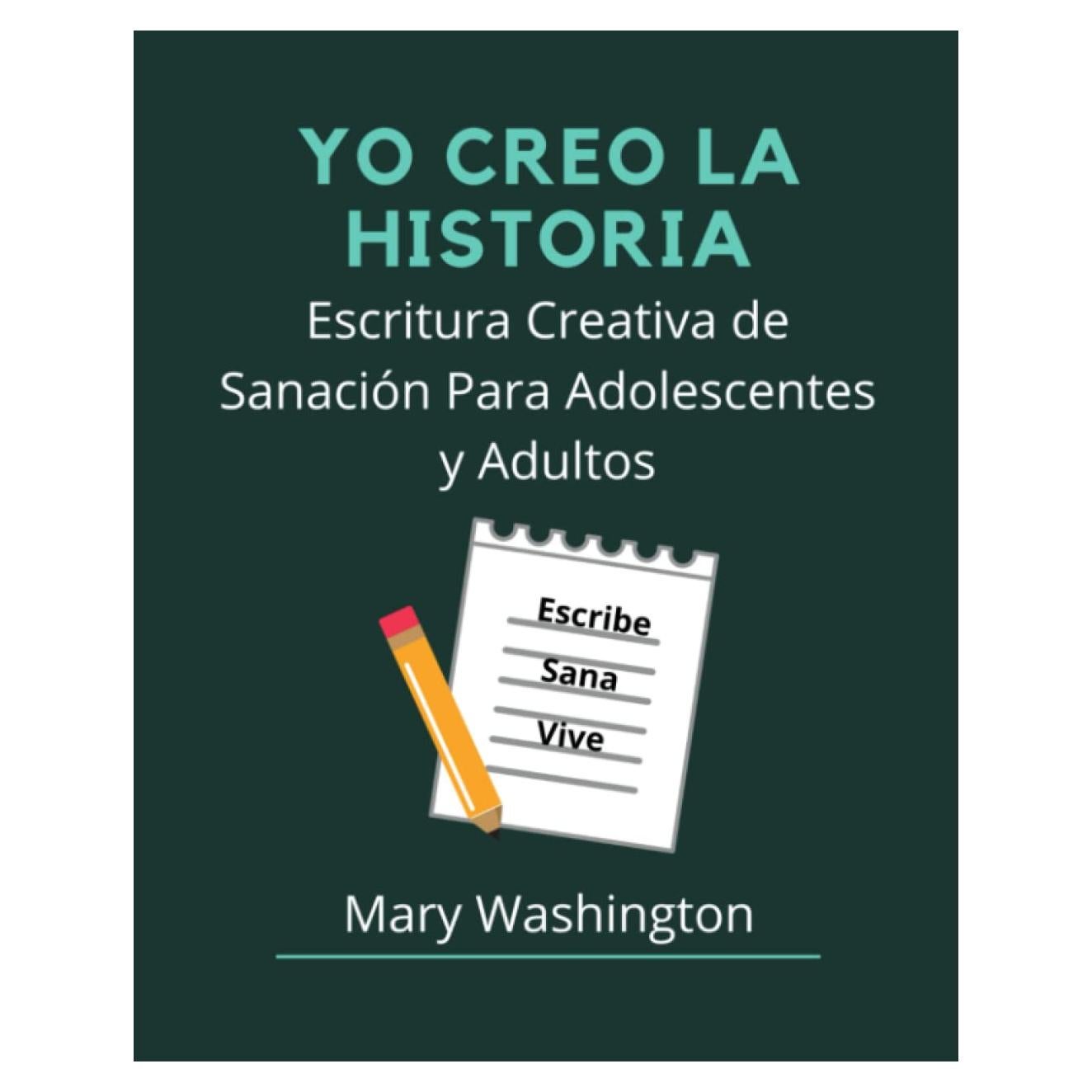 Yo Creo la Historia; Escritura Creativa de Sanación para Adolescentes y Adultos: Cuadernillo de trabajo para escritura creativa, 8x10, Autoayuda y ... edad de 15 años en adelante (Spanish Edition)