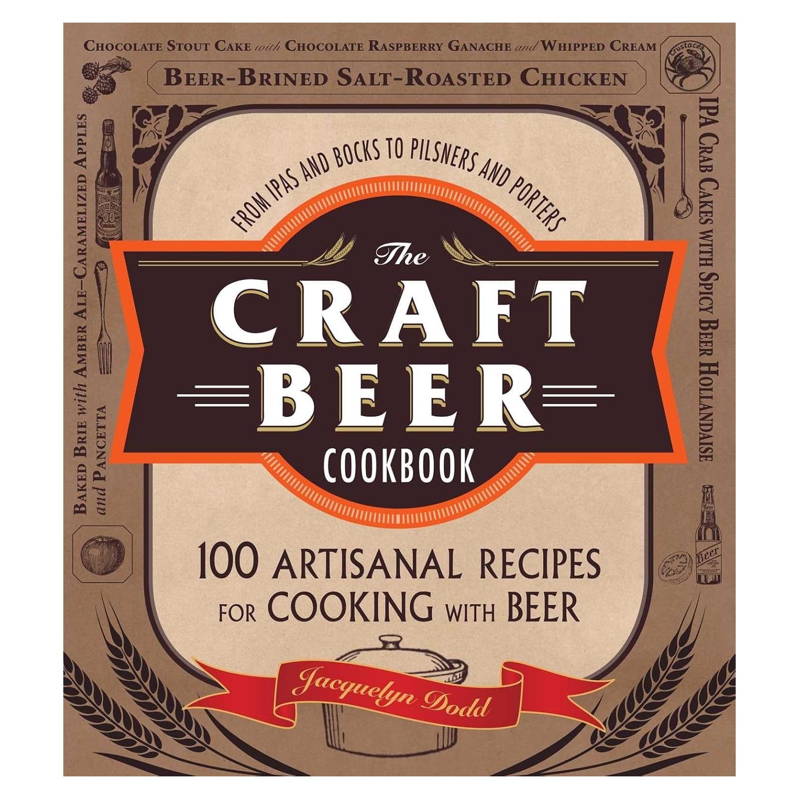 The Craft Beer Cookbook: From IPAs and Bocks to Pilsners and Porters, 100 Artisanal Recipes for Cooking with Beer