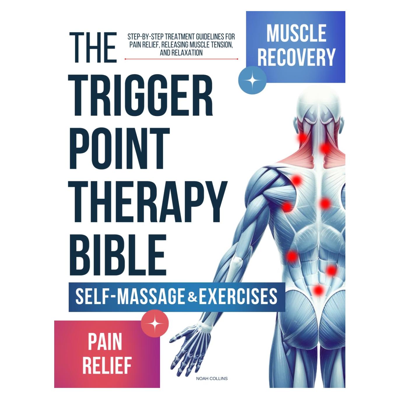 The Trigger Point Therapy Bible: Step-by-Step Treatment Guidelines for Pain Relief, Releasing Muscle Tension, and Relaxation