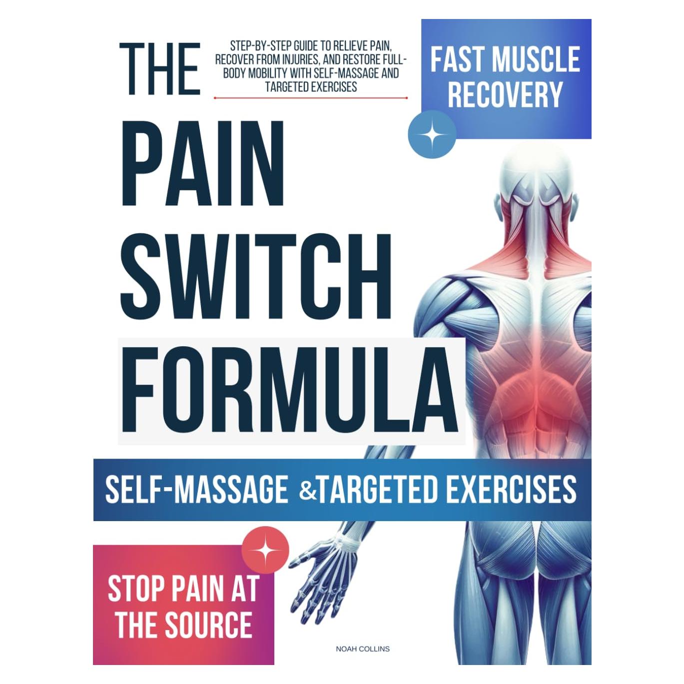 Pain Switch Formula: Step-by-Step Guide to Relieve Pain, Recover from Injuries, and Restore Full-Body Mobility with Self-Massage and Targeted Exercises