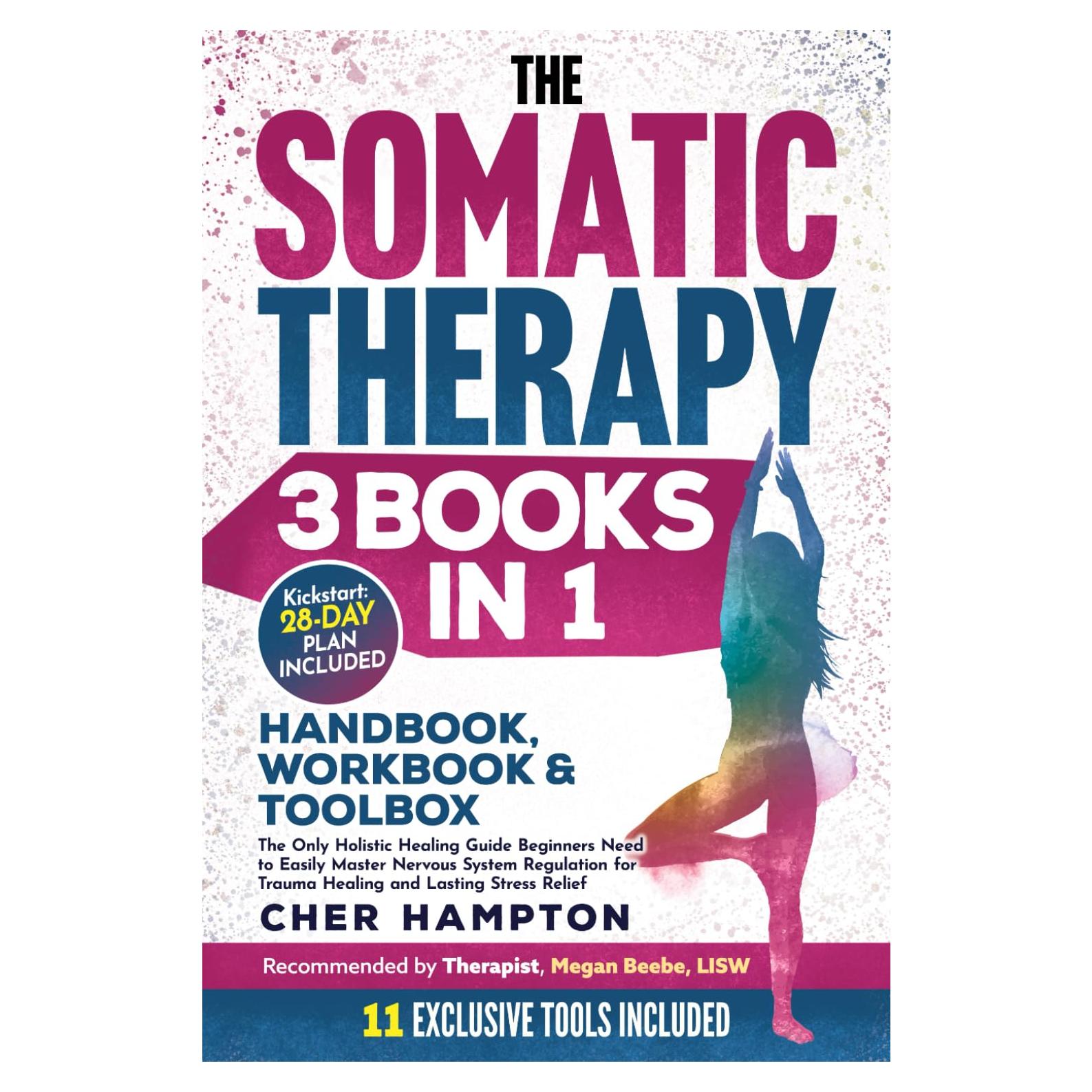 The Somatic Therapy Handbook, Workbook & Toolbox (3 Books in 1): The Only Holistic Healing Guide Beginners Need to Easily Master Nervous System Regulation for Trauma Healing & Lasting Stress Relief