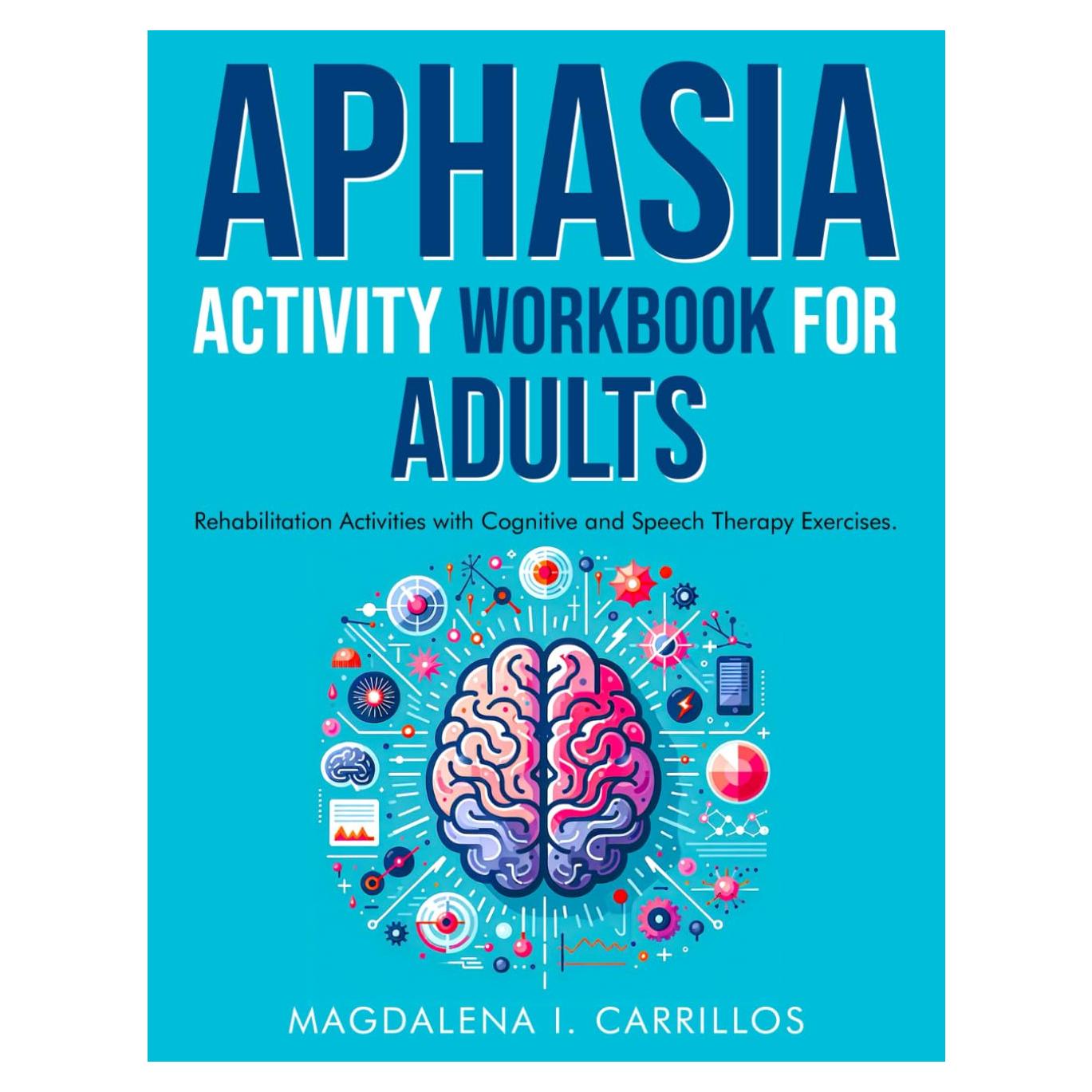 Aphasia Activity Workbook for Adults. Rehabilitation Activities with Cognitive and Speech Therapy Exercises