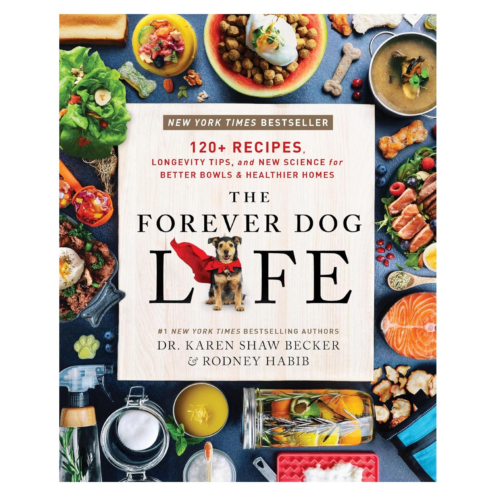 The Forever Dog Life: 120+ Recipes, Longevity Tips, and New Science for Better Bowls and Healthier Homes