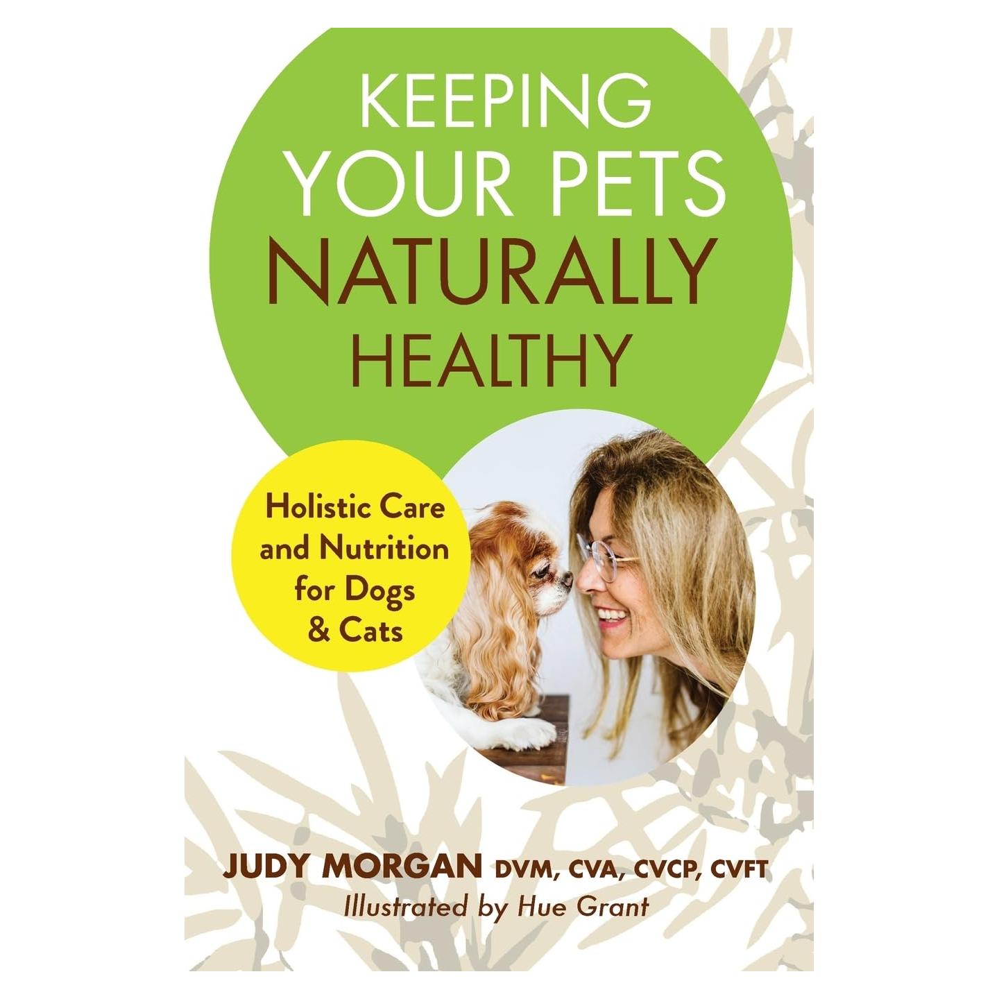 Keeping Your Pets Naturally Healthy: Holistic Care and Nutrition for Dogs & Cats