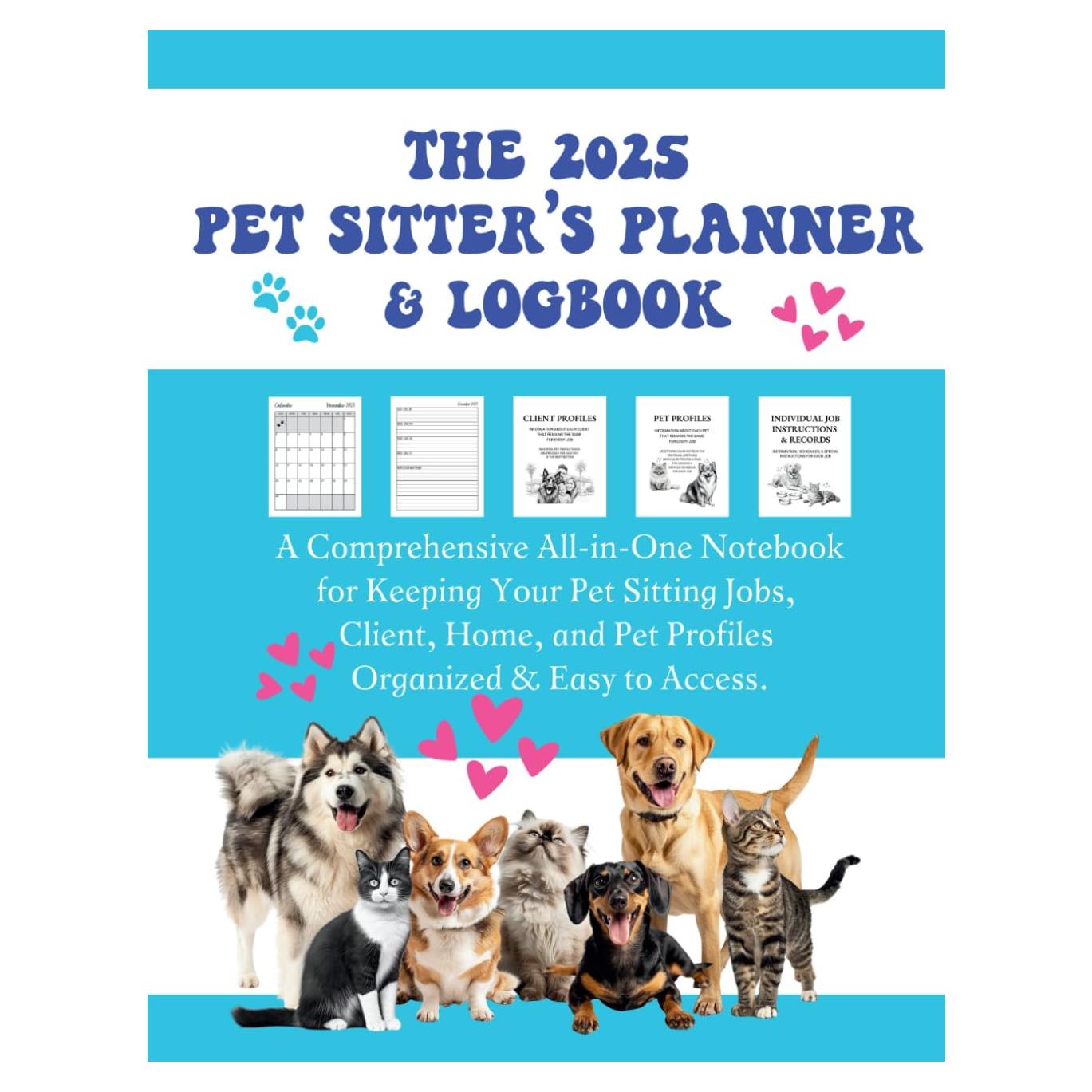 The 2025 Pet Sitter's Planner & Logbook: A Comprehensive All-In-One Notebook for Keeping Your Pet Sitting Jobs, Client, Home, and Pet Profiles Organized & Easy to Access