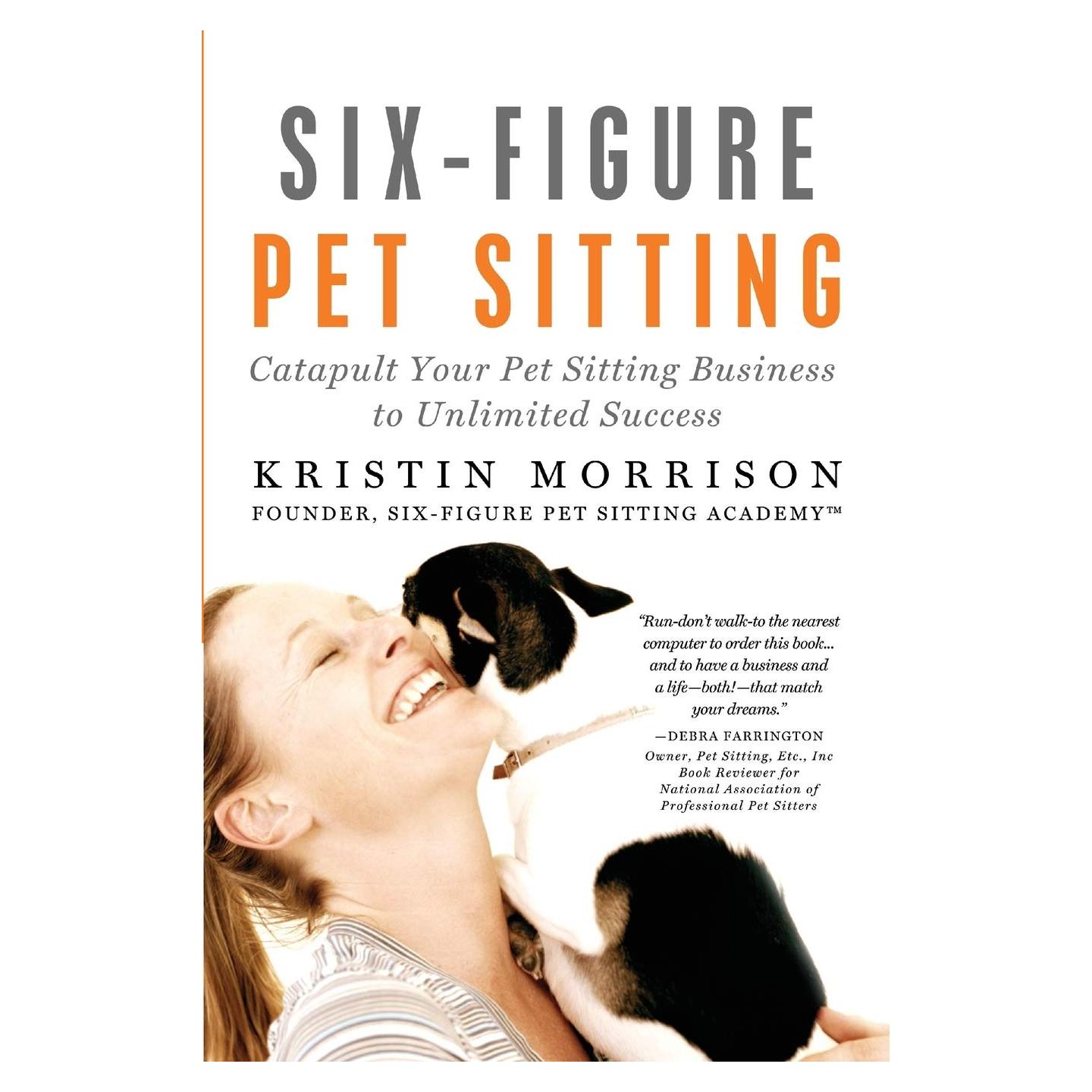 Six-Figure Pet Sitting: Catapult Your Pet Sitting Business to Unlimited Success