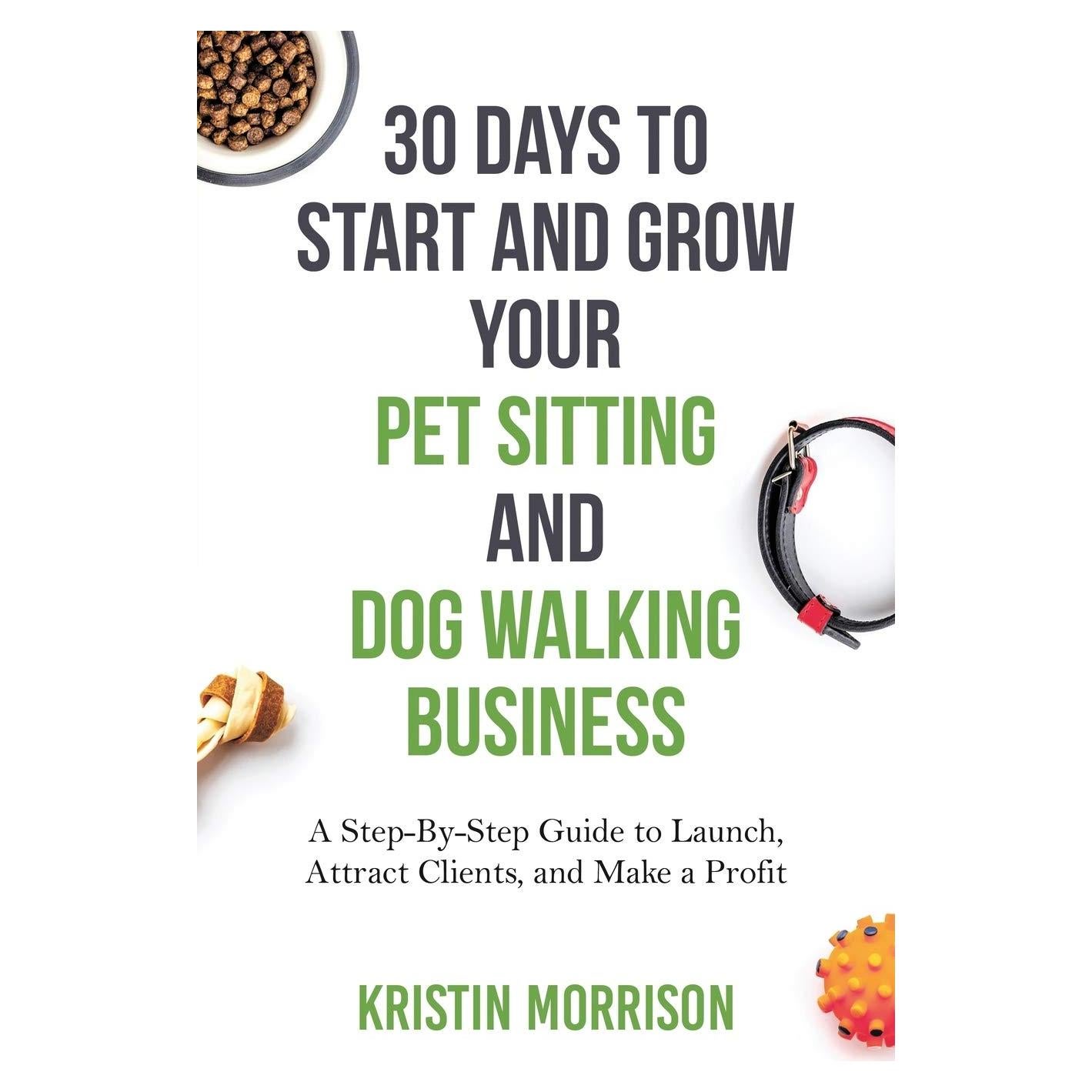 30 Days To Start and Grow Your Pet Sitting and Dog Walking Business: A Step-By-Step Guide to Launch, Attract Clients, and Make a Profit