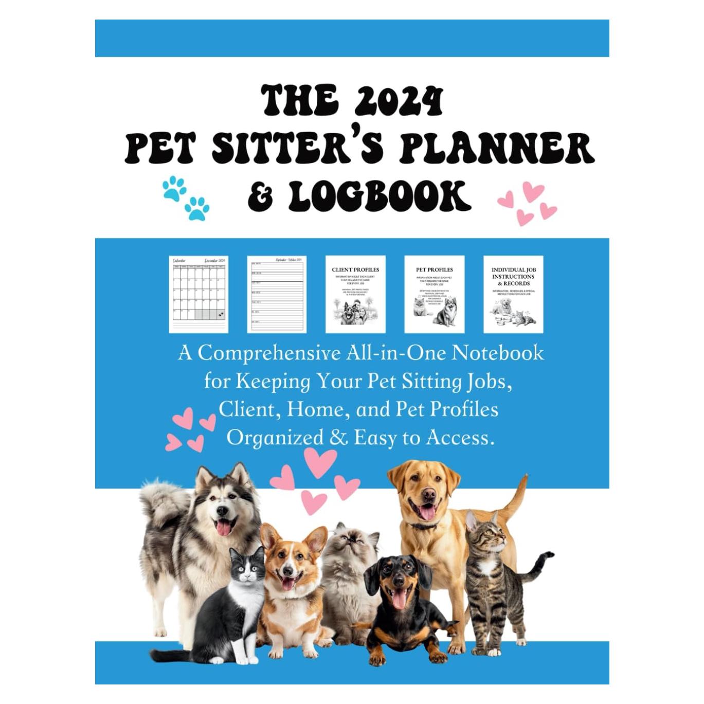 The 2024 Pet Sitter’s Planner & Logbook: A Comprehensive All-in-One Notebook for Keeping Your Pet Sitting Jobs, Client, Home, and Pet Profiles Organized & Easy to Access