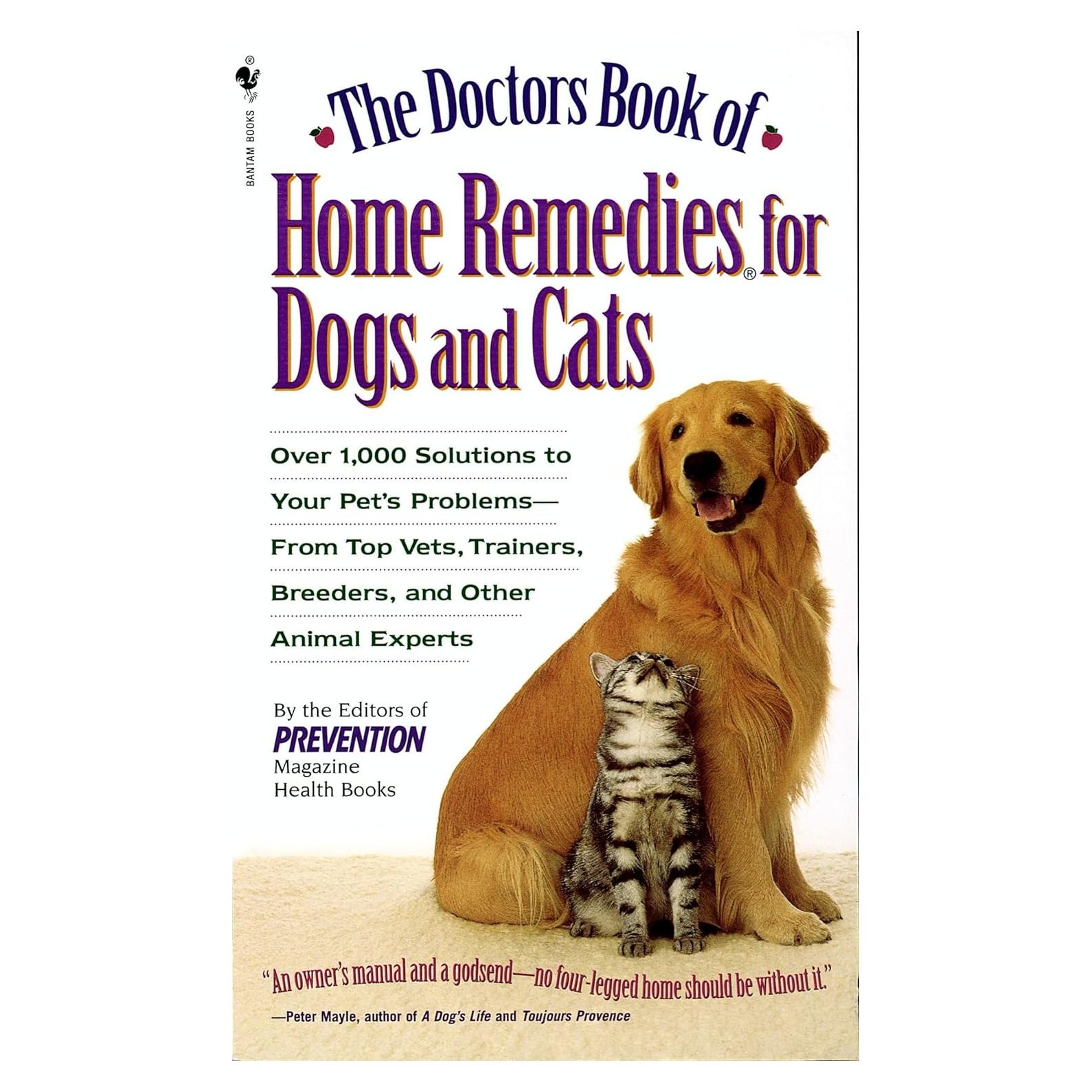 The Doctors Book of Home Remedies for Dogs and Cats: Over 1,000 Solutions to Your Pet's Problems - From Top Vets, Trainers, Breeders, and Other Animal Experts