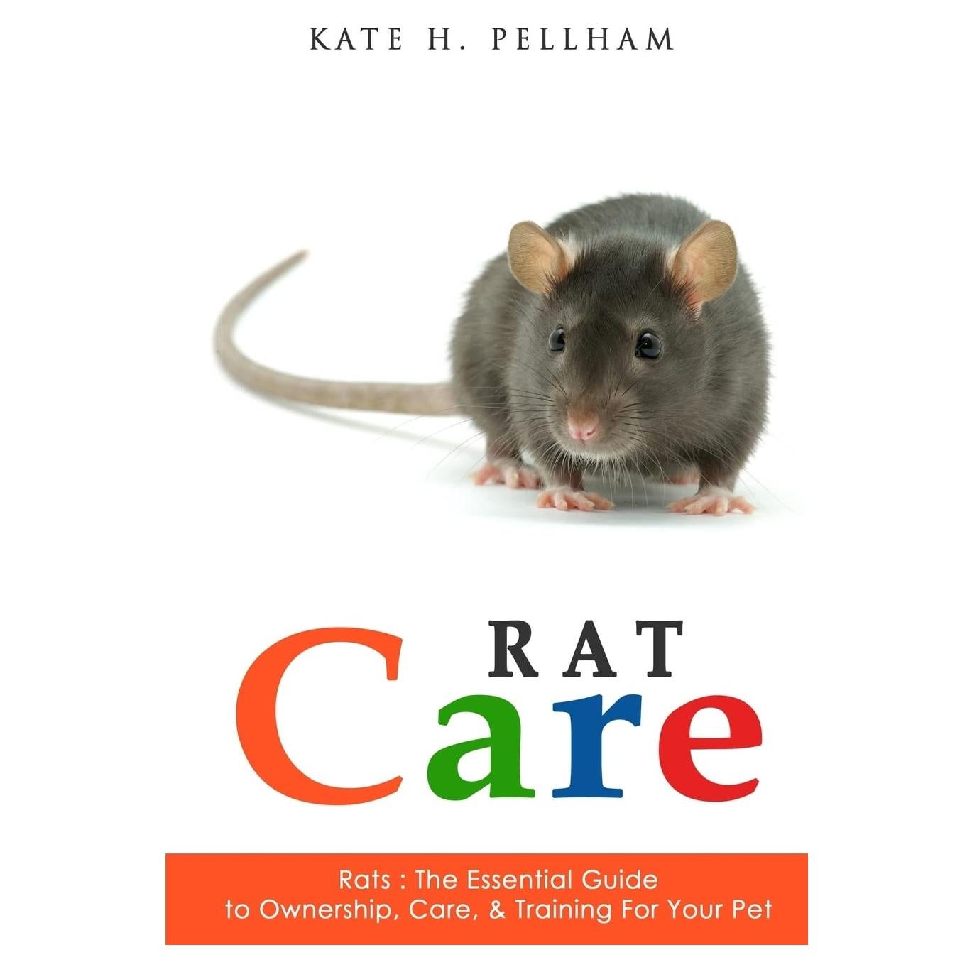 Rats: The Essential Guide to Ownership, Care, & Training for Your Pet