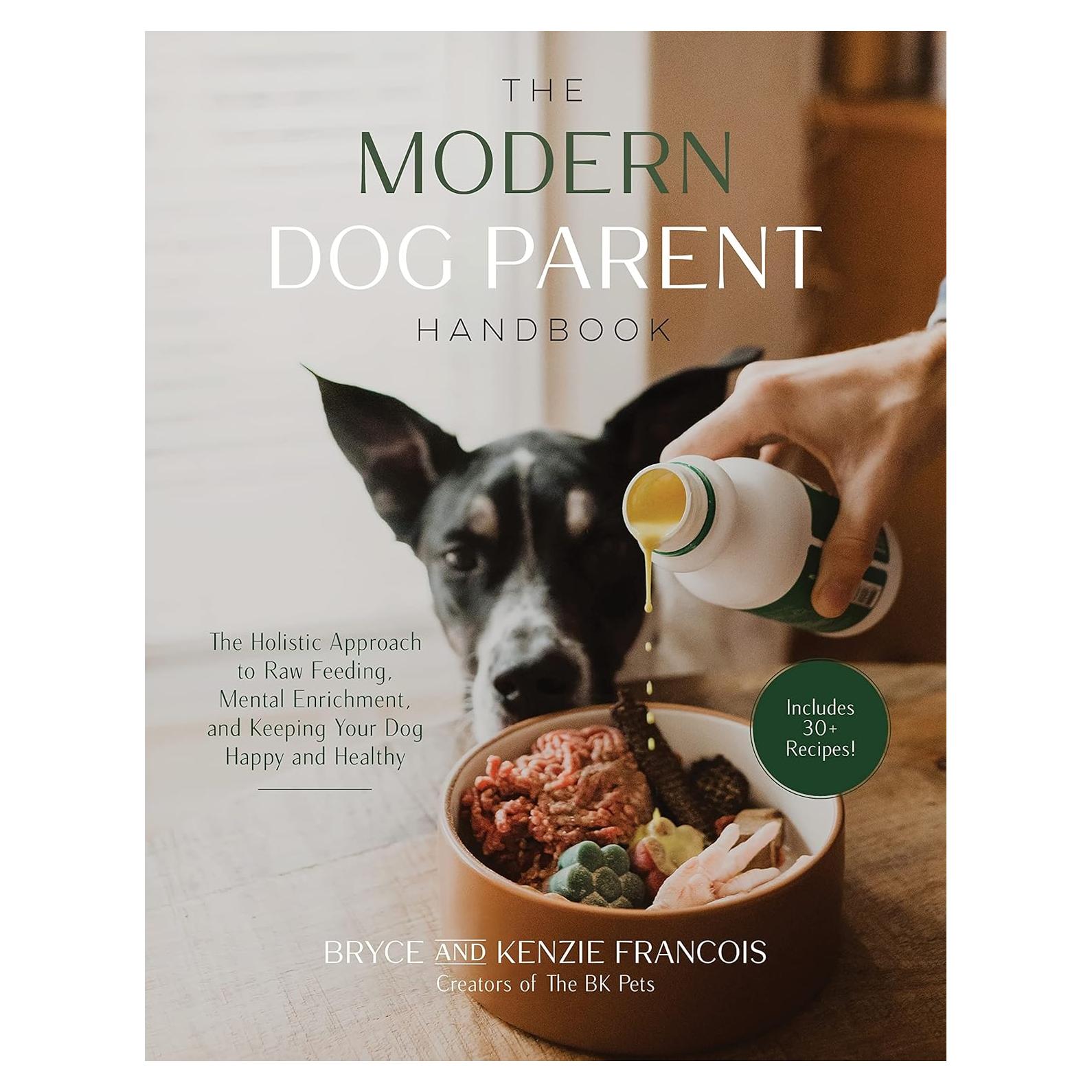 The Modern Dog Parent Handbook: The Holistic Approach to Raw Feeding, Mental Enrichment and Keeping Your Dog Happy and Healthy