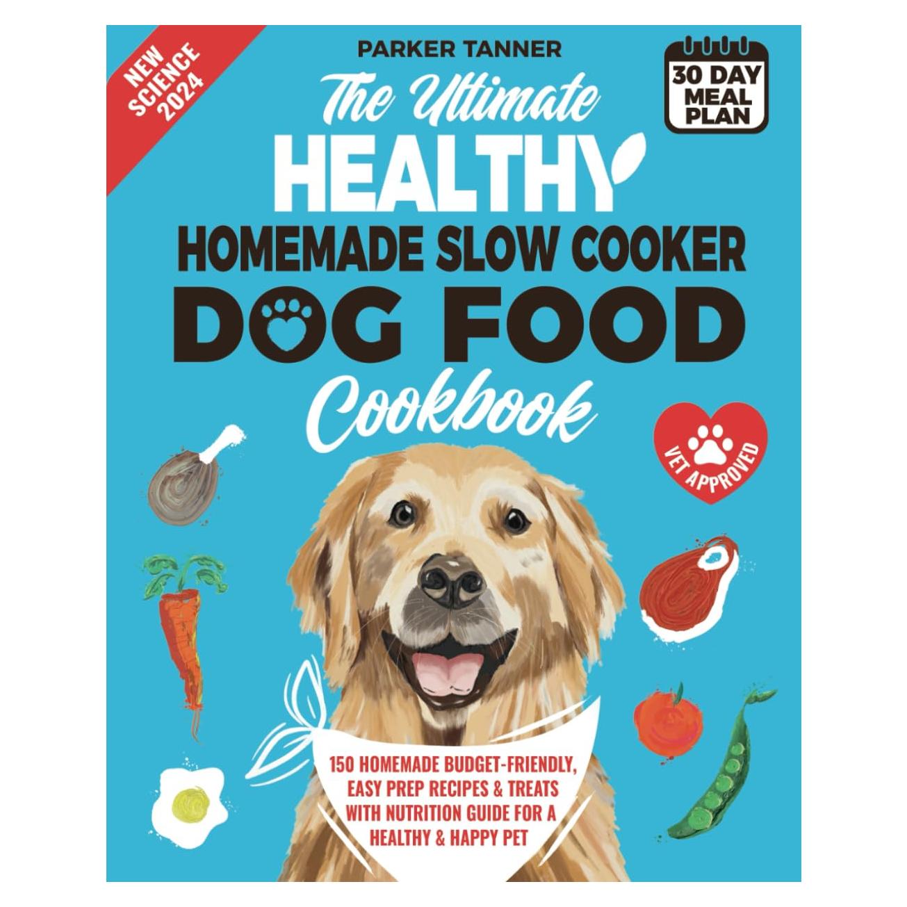 The Ultimate Healthy Homemade Slow Cooker Dog Food Cookbook: 150 Vet-Approved, Budget-Friendly, Easy Prep Recipes & Treats with Nutrition Guide for a Healthy & Happy Pet