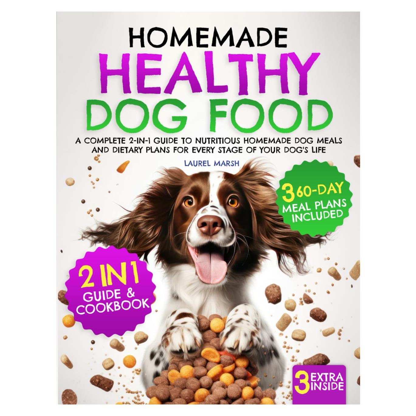 Homemade Healthy Dog Food: A Complete 2-in-1 Guide to Nutritious Homemade Dog Meals and Dietary Plans for Every Stage of Your Dog's Life