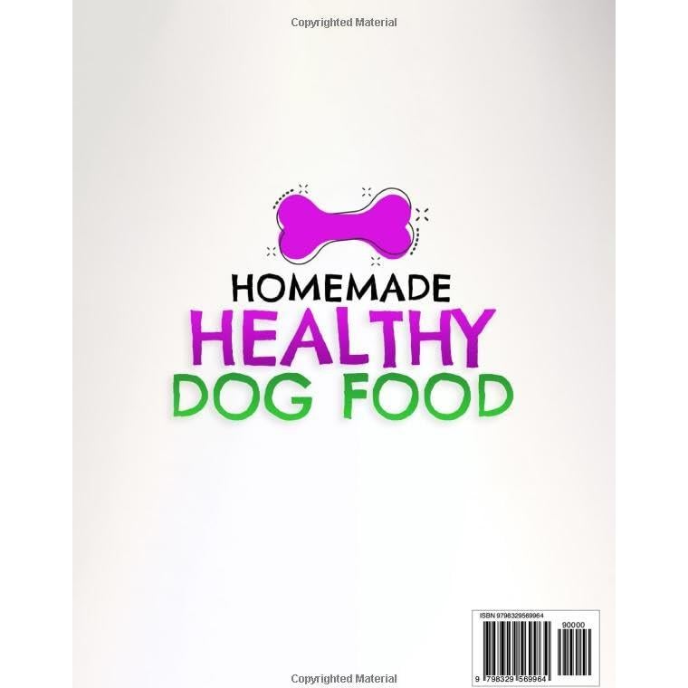Homemade Healthy Dog Food: A Complete 2-in-1 Guide to Nutritious Homemade Dog Meals and Dietary Plans for Every Stage of Your Dog's Life