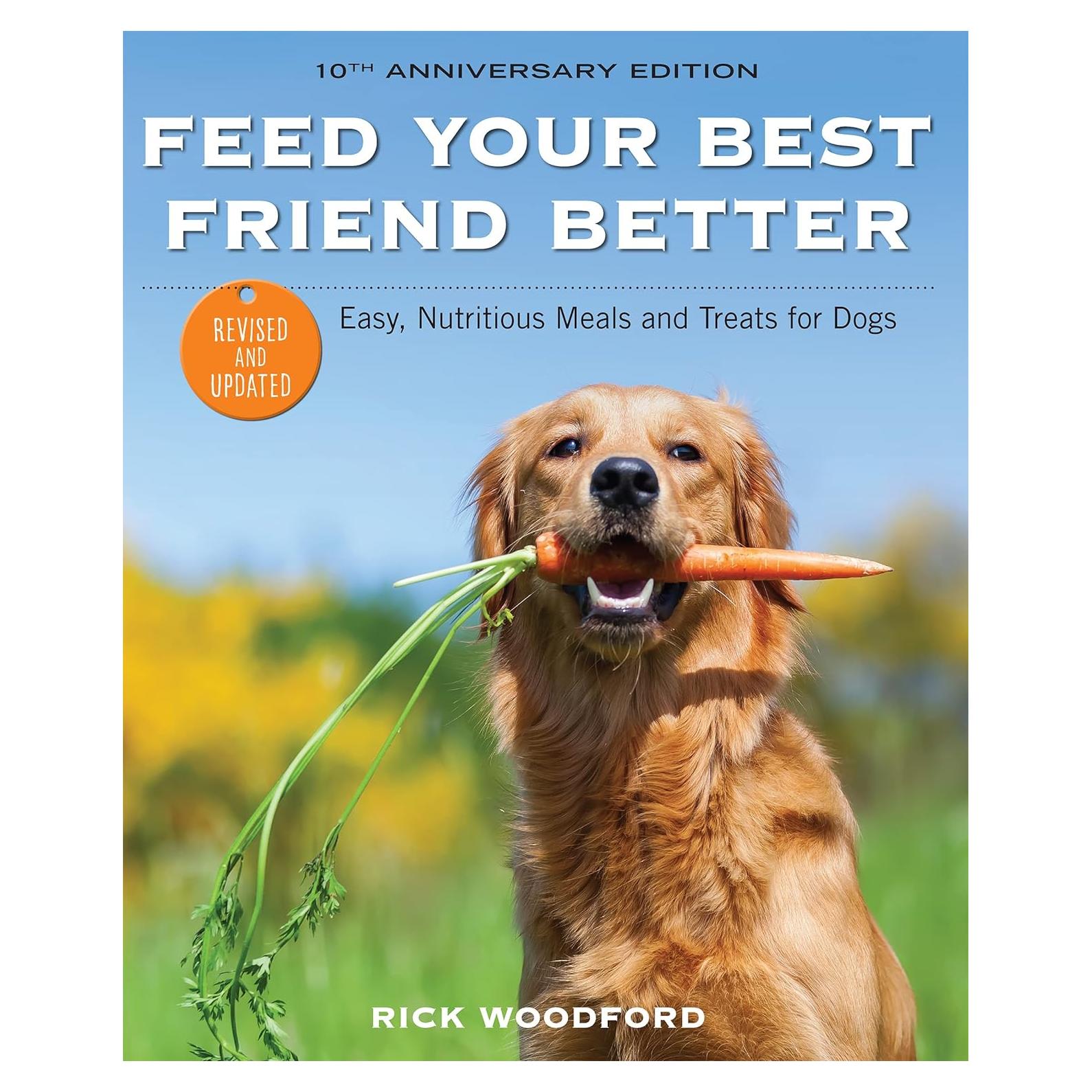 Feed Your Best Friend Better, Revised Edition: Easy, Nutritious Meals and Treats for Dogs