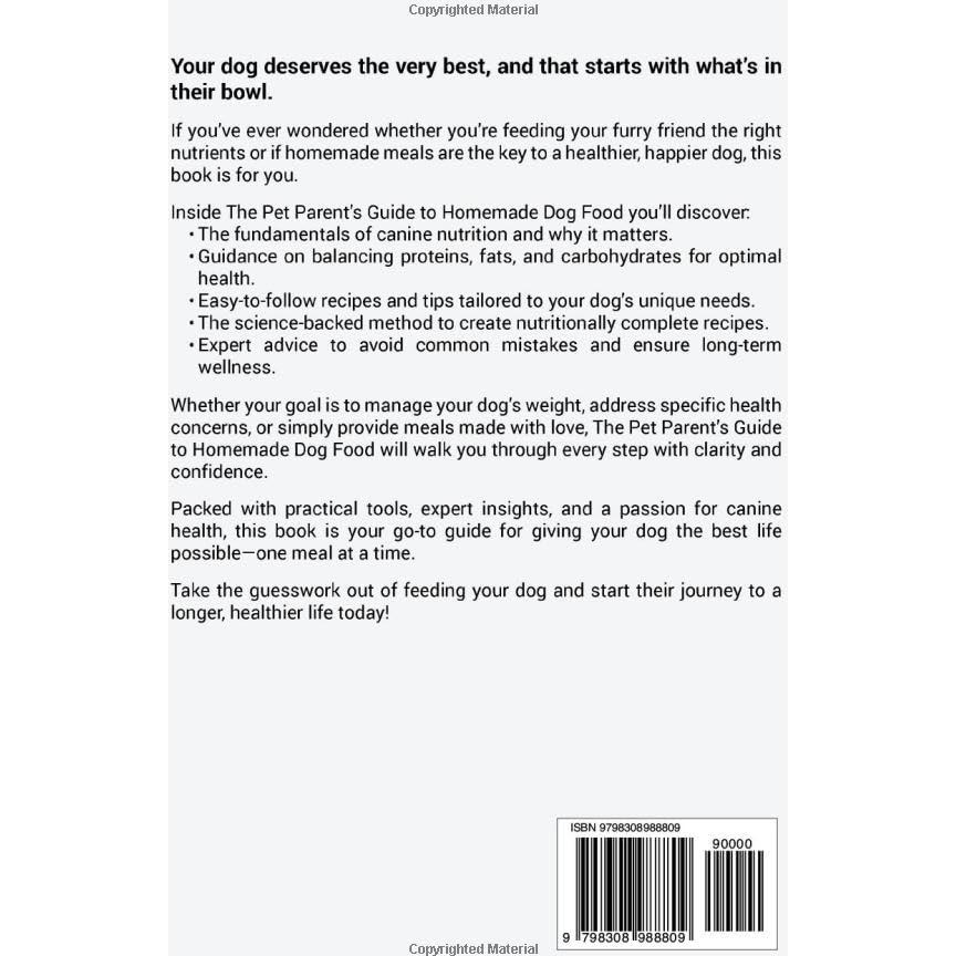 The Pet Parent's Guide to Homemade Dog Food: Understand Canine Nutrition And The Science-Backed Process of Creating Nutritionally Complete Meals For The Long Life of Your Dog