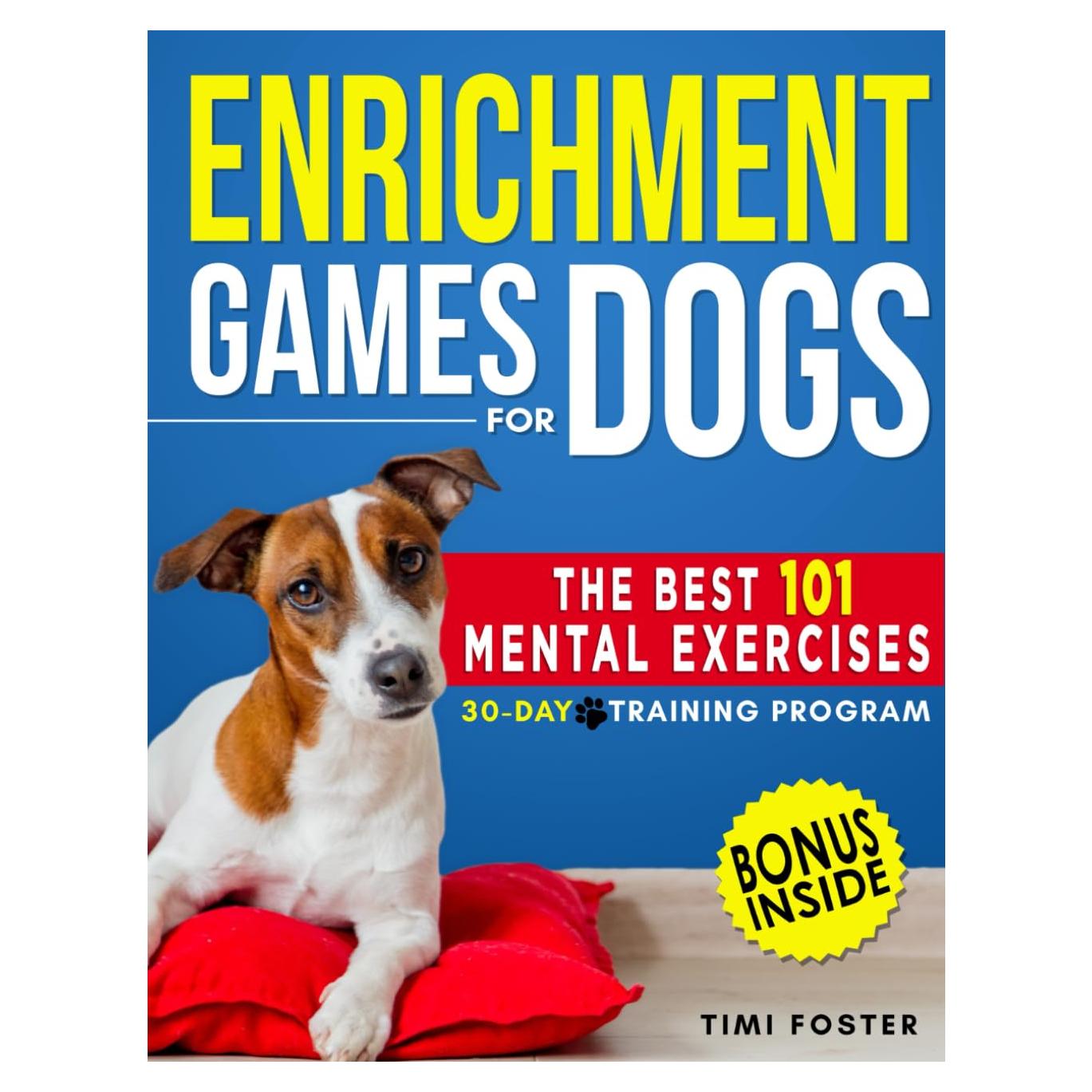 ENRICHMENT GAMES FOR DOGS: The 101 Best Mental Exercises with Easy Instructions and Tricks to Keep Your Dog Engaged, Improve Behavior with Fun Activities | 30-Day Basic to Advanced Program