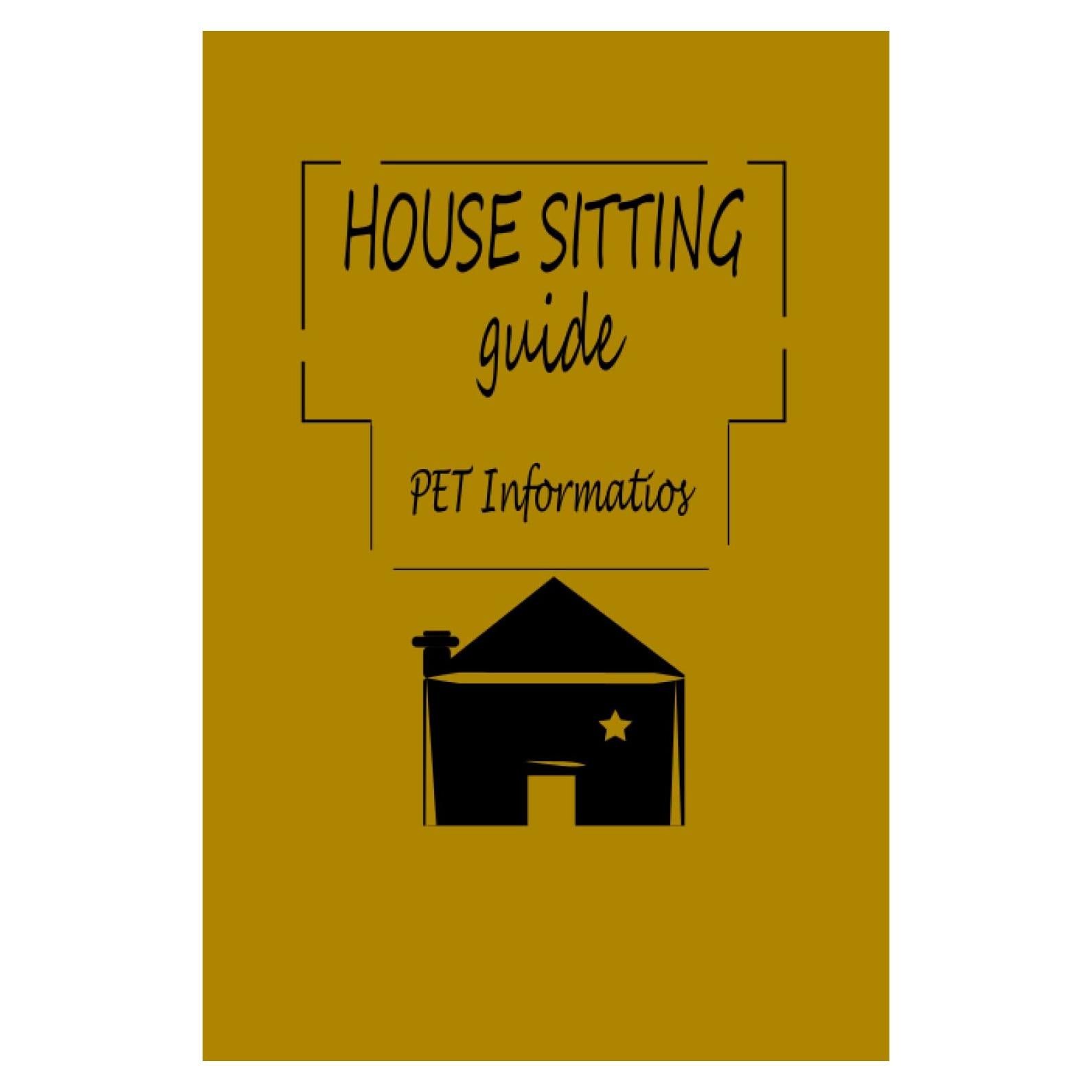 Sitting Guide: House Sitting Guide, House Sitting Guide Journal: House Sitting Notebook Journal Pet Information, Pet Sitting Log Book, Fast Cash The Young Adult's Guide to Pet Sitting