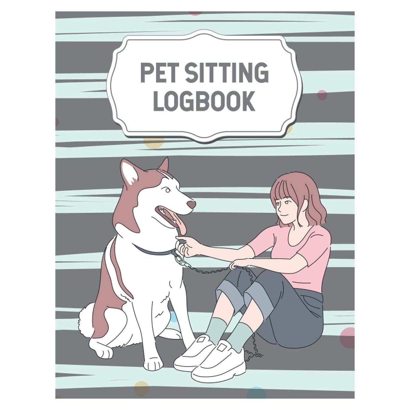 Pet Sitting Log book: Dog Sitting Planner - Complete Guide to House Sitting Pet Information - Pet Sitter Book - Animal Care Log book