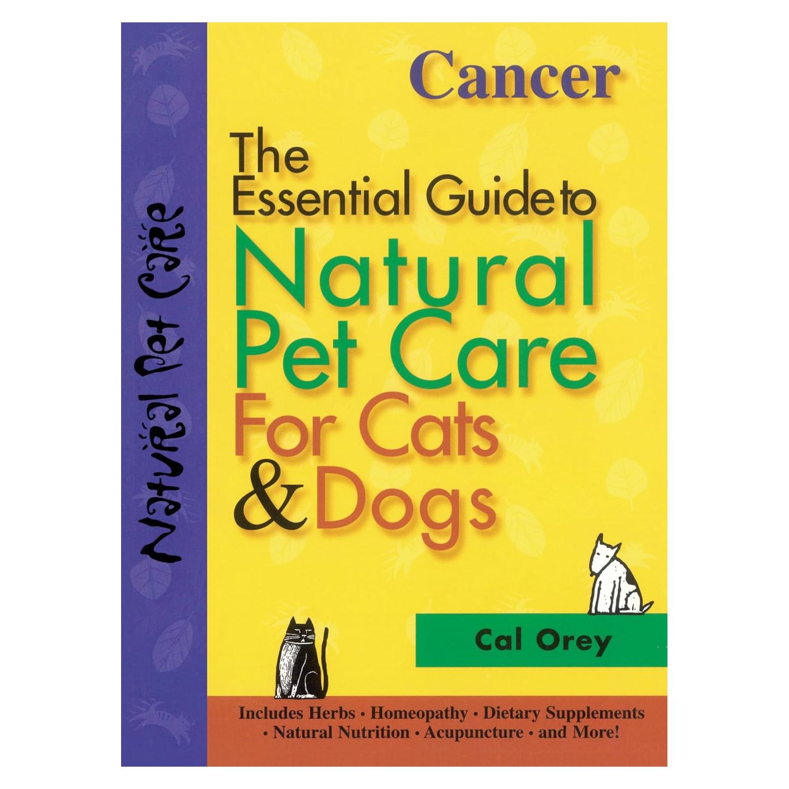 Cancer: The Essential Guide to Natural Pet Care for Cats & Dogs (CompanionHouse Books) Includes Herbs, Homeopathy, Dietary Supplements, Natural Nutrition, Acupuncture, and More