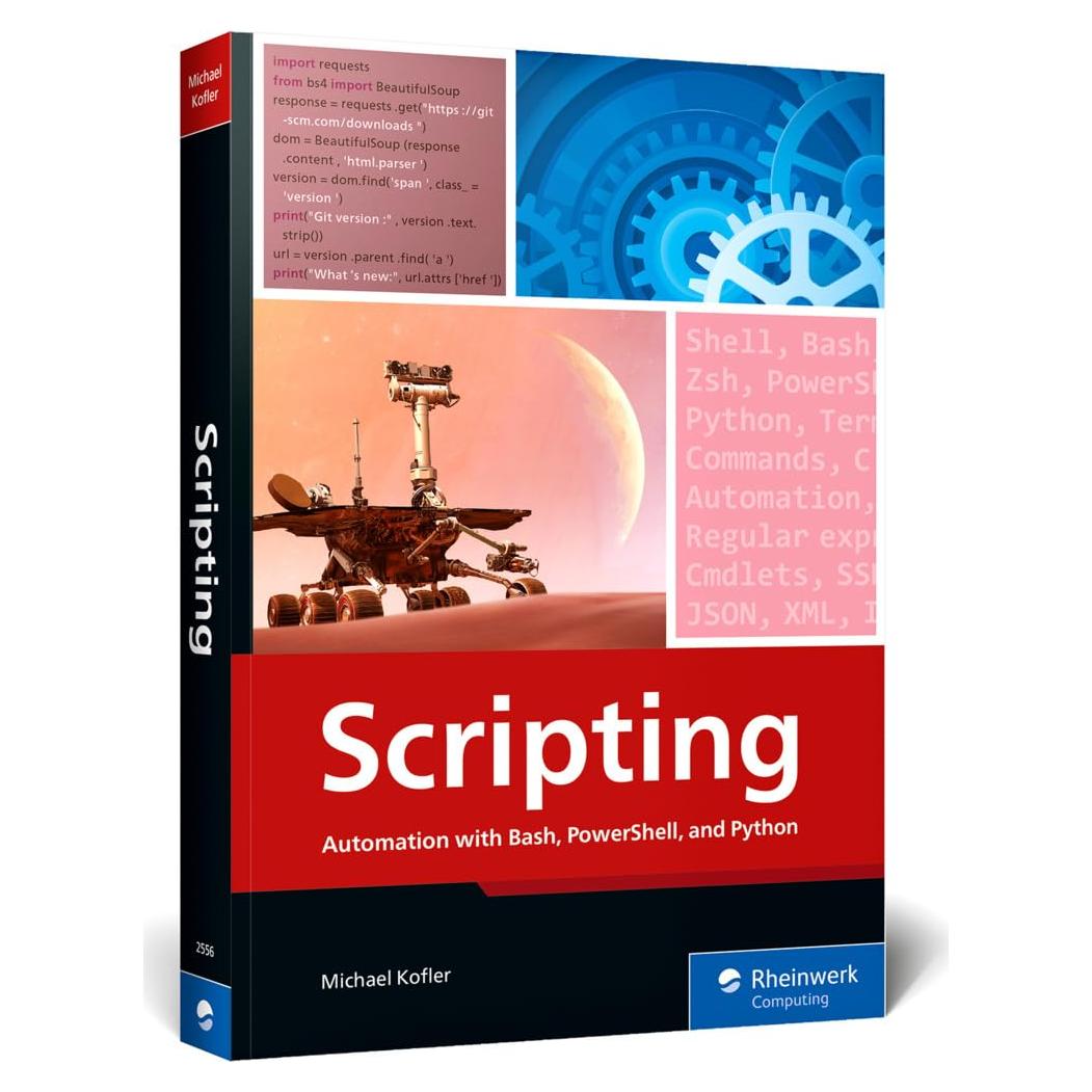 Scripting: Automation with Bash, PowerShell, and Python—Automate Everyday IT Tasks from Backups to Web Scraping in Just a Few Lines of Code (Rheinwerk Computing)