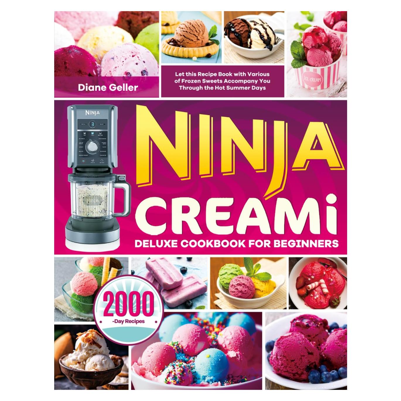 Ninja Creami Deluxe Cookbook for Beginners: Let this Recipe Book with Various of Frozen Sweets Accompany You Through the Hot Summer Days