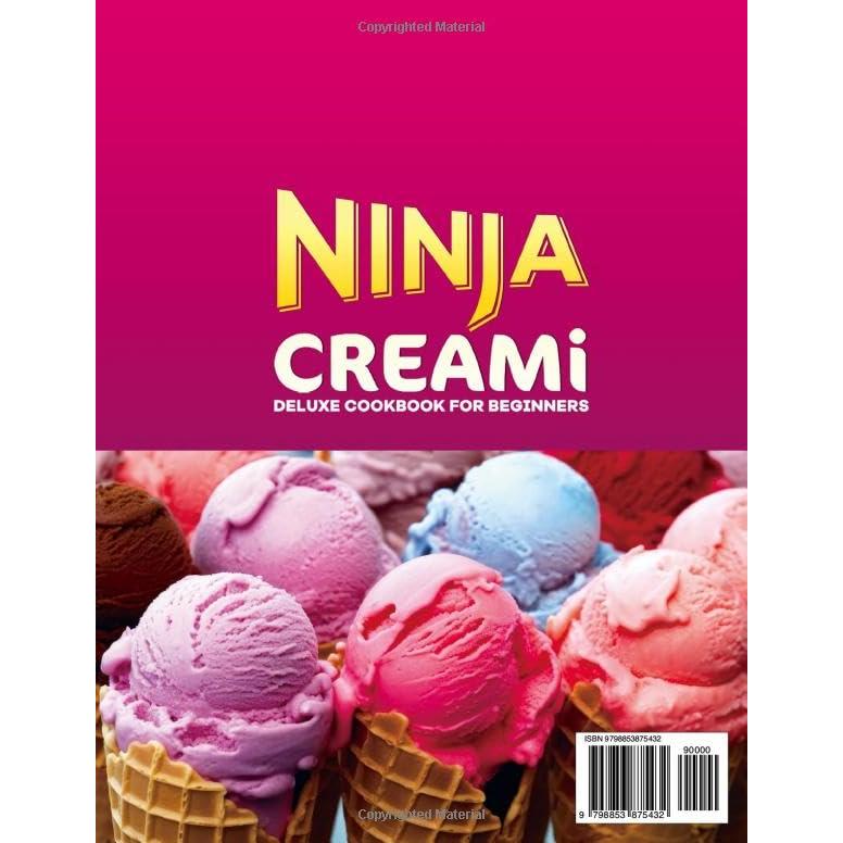 Ninja Creami Deluxe Cookbook for Beginners: Let this Recipe Book with Various of Frozen Sweets Accompany You Through the Hot Summer Days