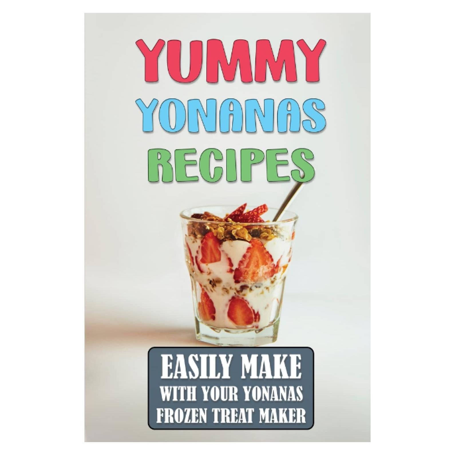 Yummy Yonanas Recipes: Easily Make With Your Yonanas Frozen Treat Maker