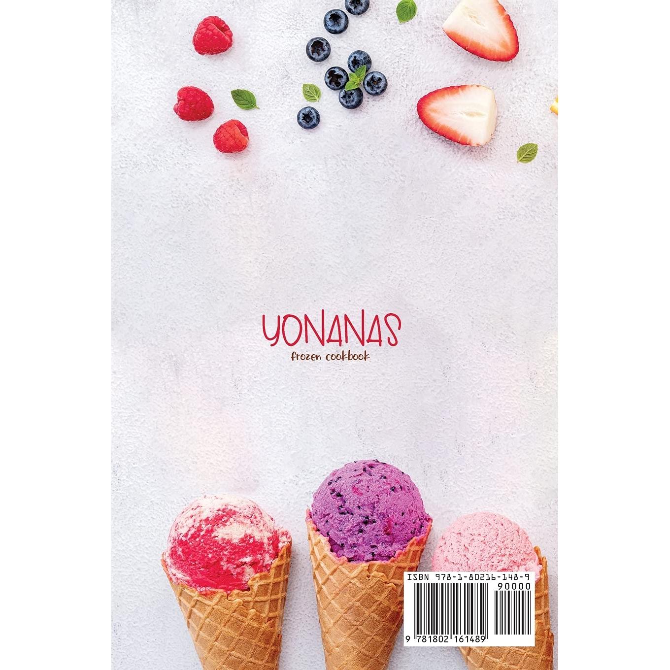 Yonanas Frozen Cookbook: The Ultimate Guide To Preparing Delicious, Fast, Easy-To-Make, Yonanas Frozen Treats. Tips and Tricks To Make Amazing and Delicious Yonanas