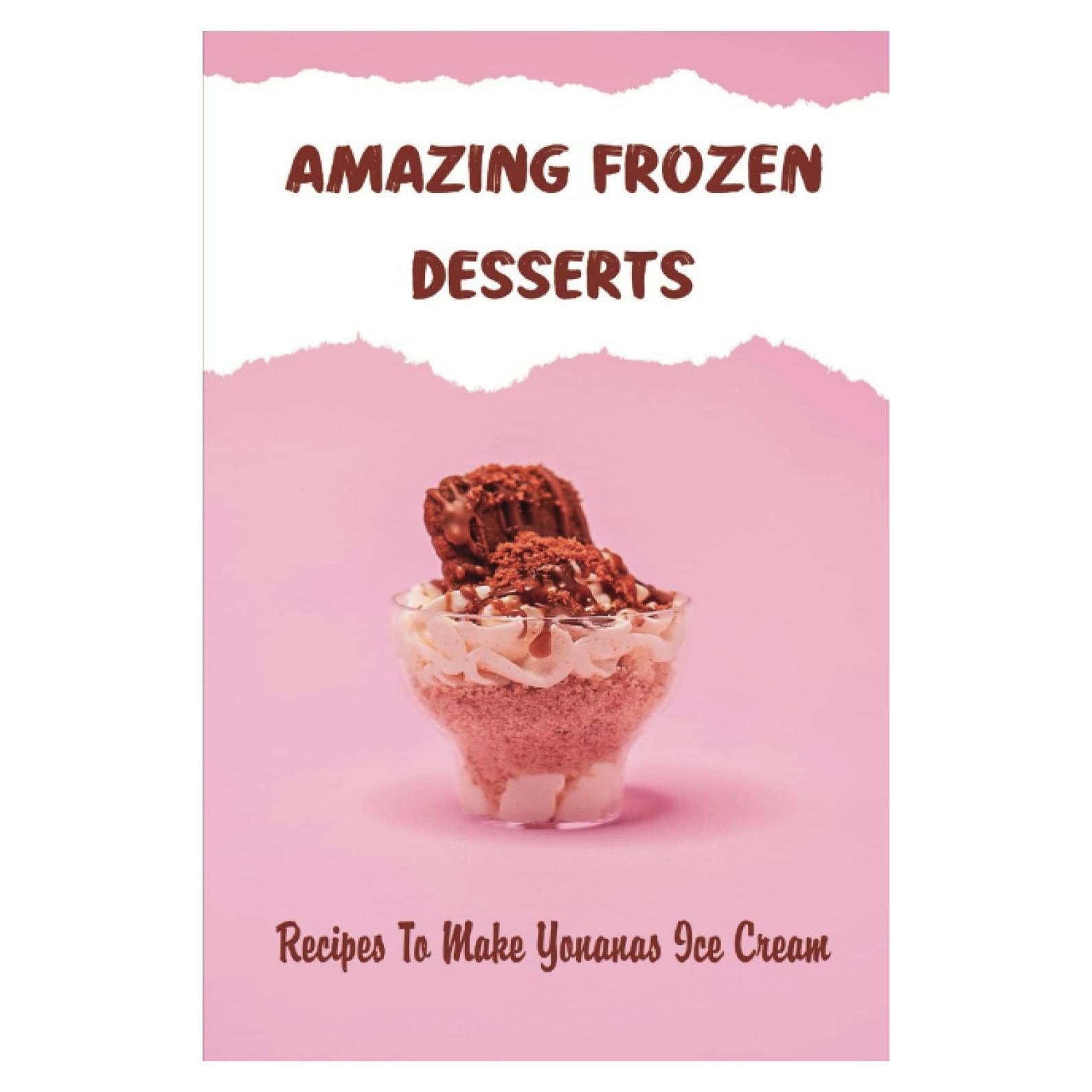 Amazing Frozen Desserts: Recipes To Make Yonanas Ice Cream