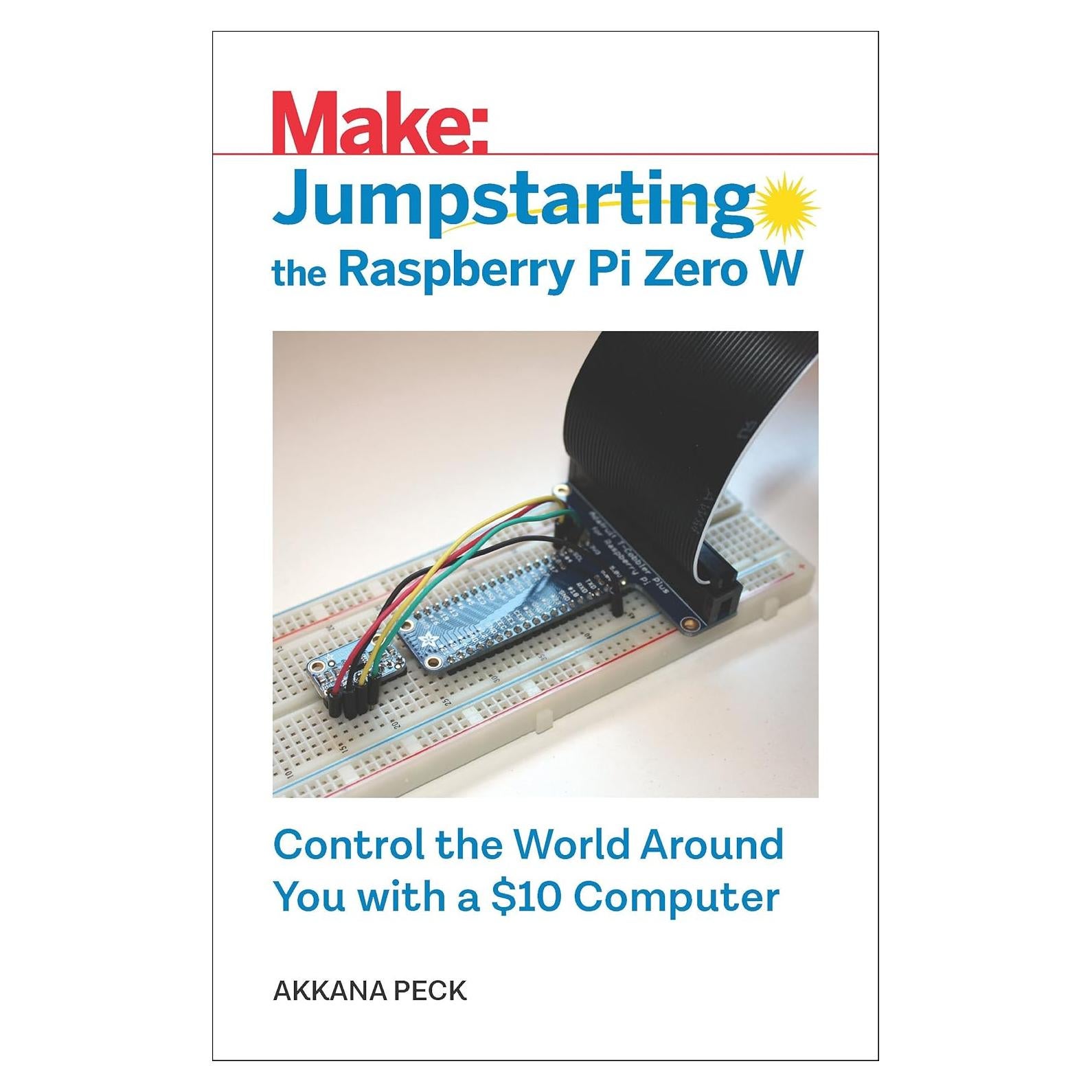 Jumpstarting the Raspberry Pi Zero W: Control the World Around You with a $10 Computer