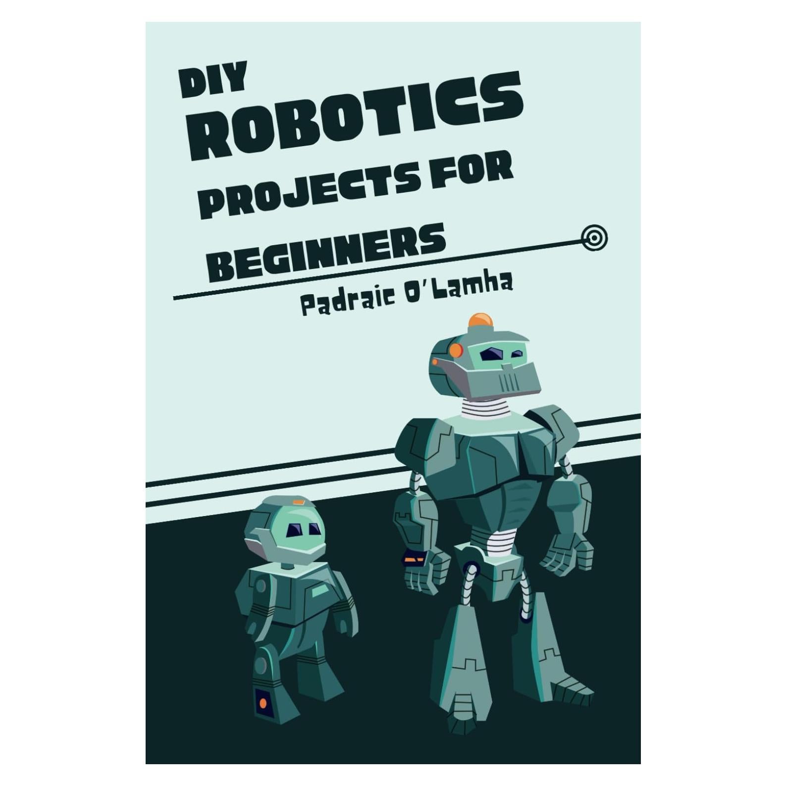 DIY Robotics: Projects For Beginners